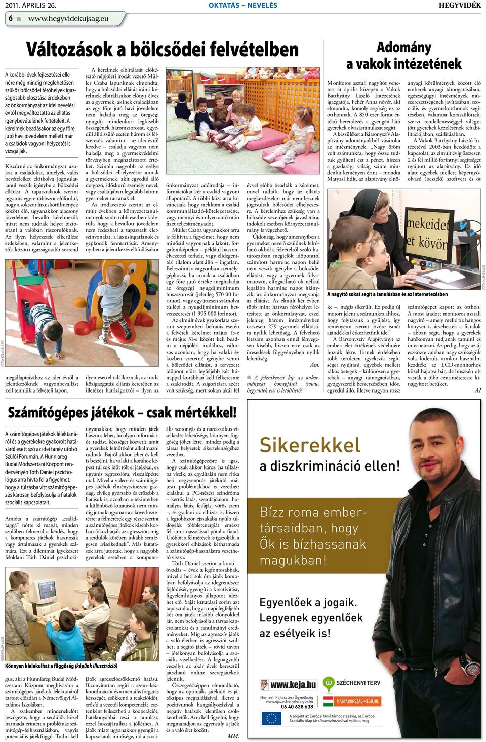 idei nevelési évtől megváltoztatta az ellátás igénybevételének feltételeit. A kérelmek beadásakor az egy főre jutó havi jövedelem mellett már a családok vagyoni helyzetét is vizsgálják.