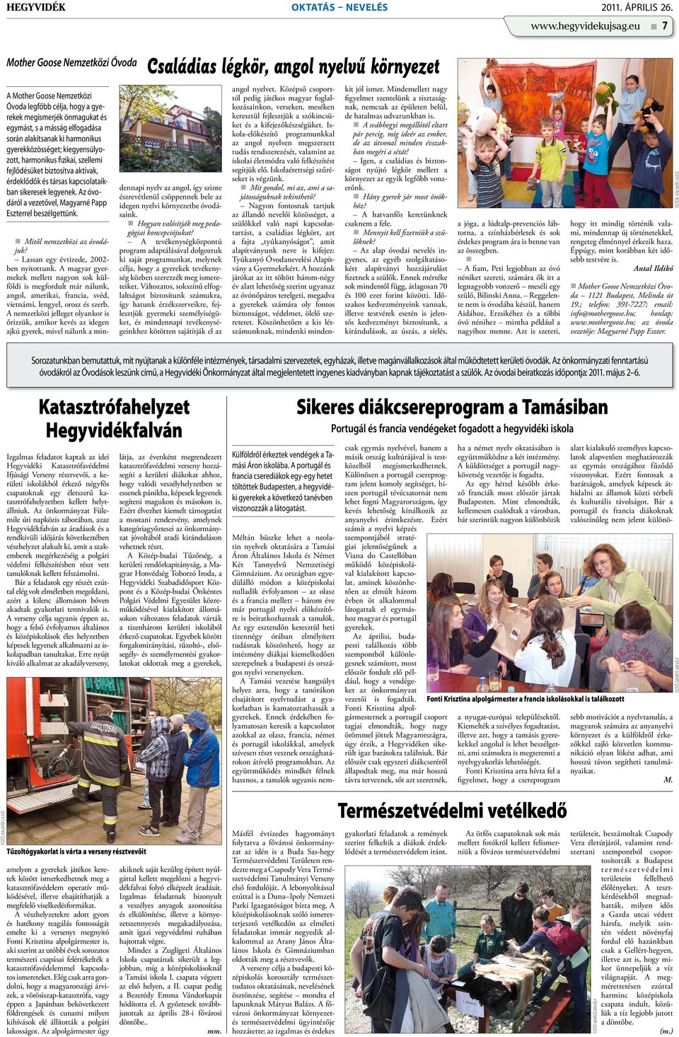 gyerekközösséget; kiegyensúlyozott, harmonikus fizikai, szellemi fejlődésüket biztosítva aktívak, érdeklődők és társas kapcsolataikban sikeresek legyenek.