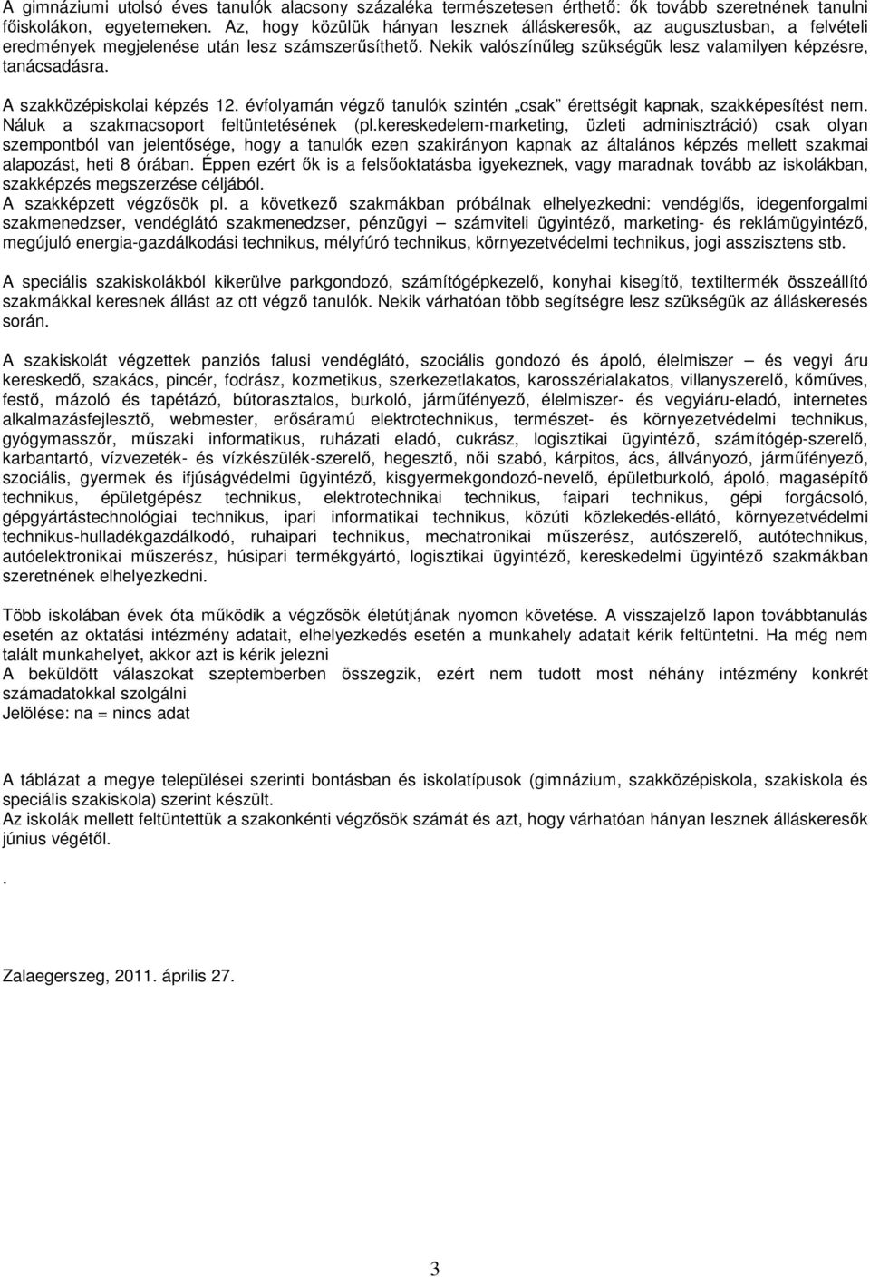 A szakközépiskolai képzés 12. évfolyamán végzı tanulók szintén csak érettségit kapnak, szakképesítést nem. Náluk a szakmacsoport feltüntetésének (pl.