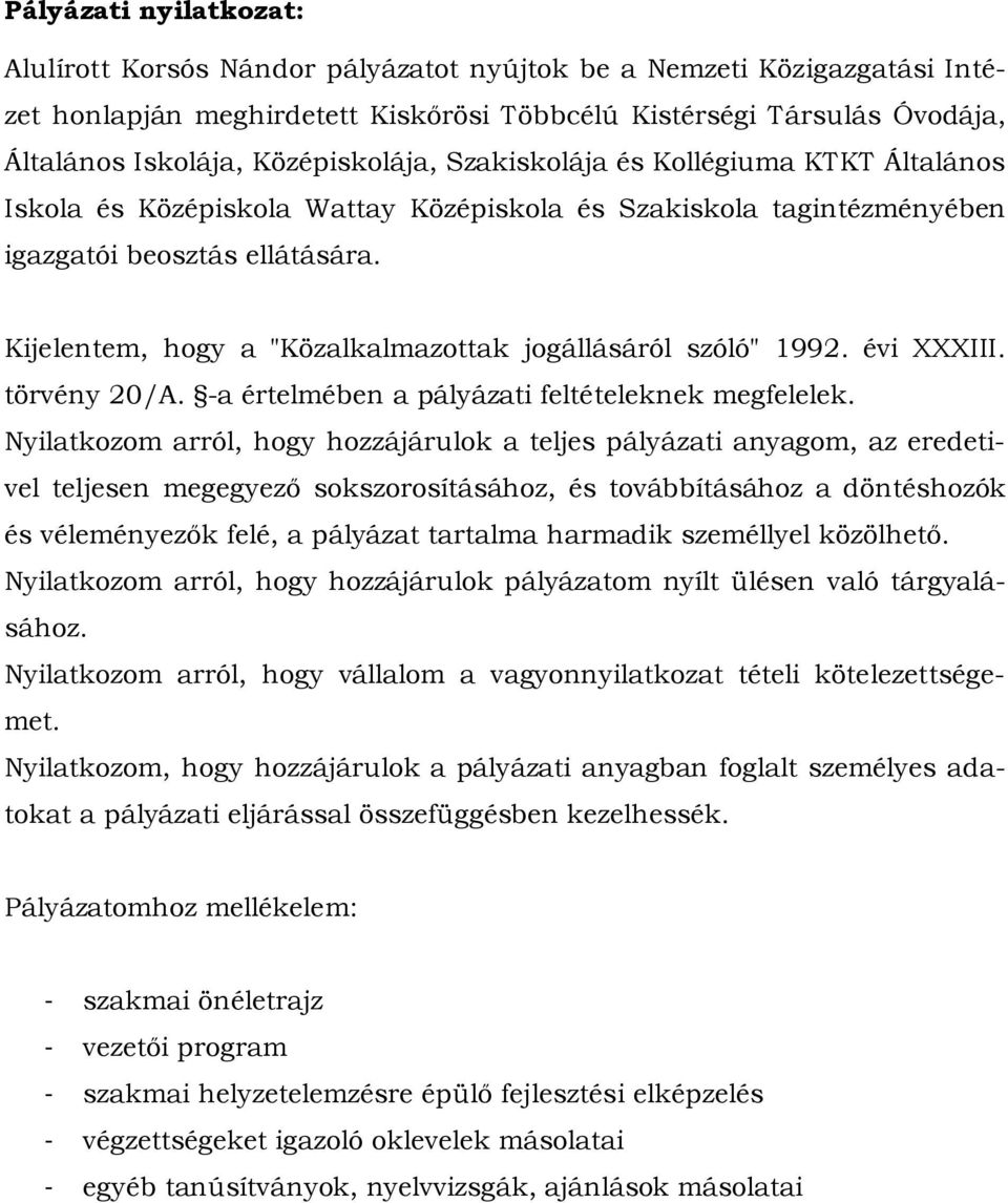 Kijelentem, hogy a "Közalkalmazottak jogállásáról szóló" 1992. évi XXXIII. törvény 20/A. -a értelmében a pályázati feltételeknek megfelelek.