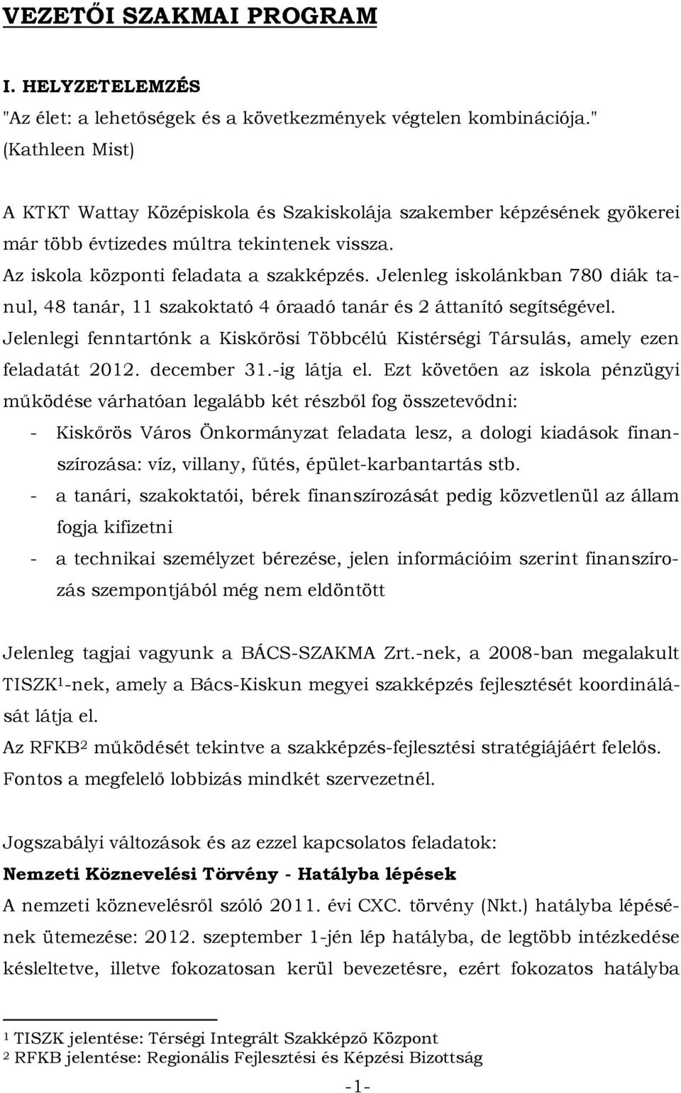 Jelenleg iskolánkban 780 diák tanul, 48 tanár, 11 szakoktató 4 óraadó tanár és 2 áttanító segítségével. Jelenlegi fenntartónk a Kiskőrösi Többcélú Kistérségi Társulás, amely ezen feladatát 2012.