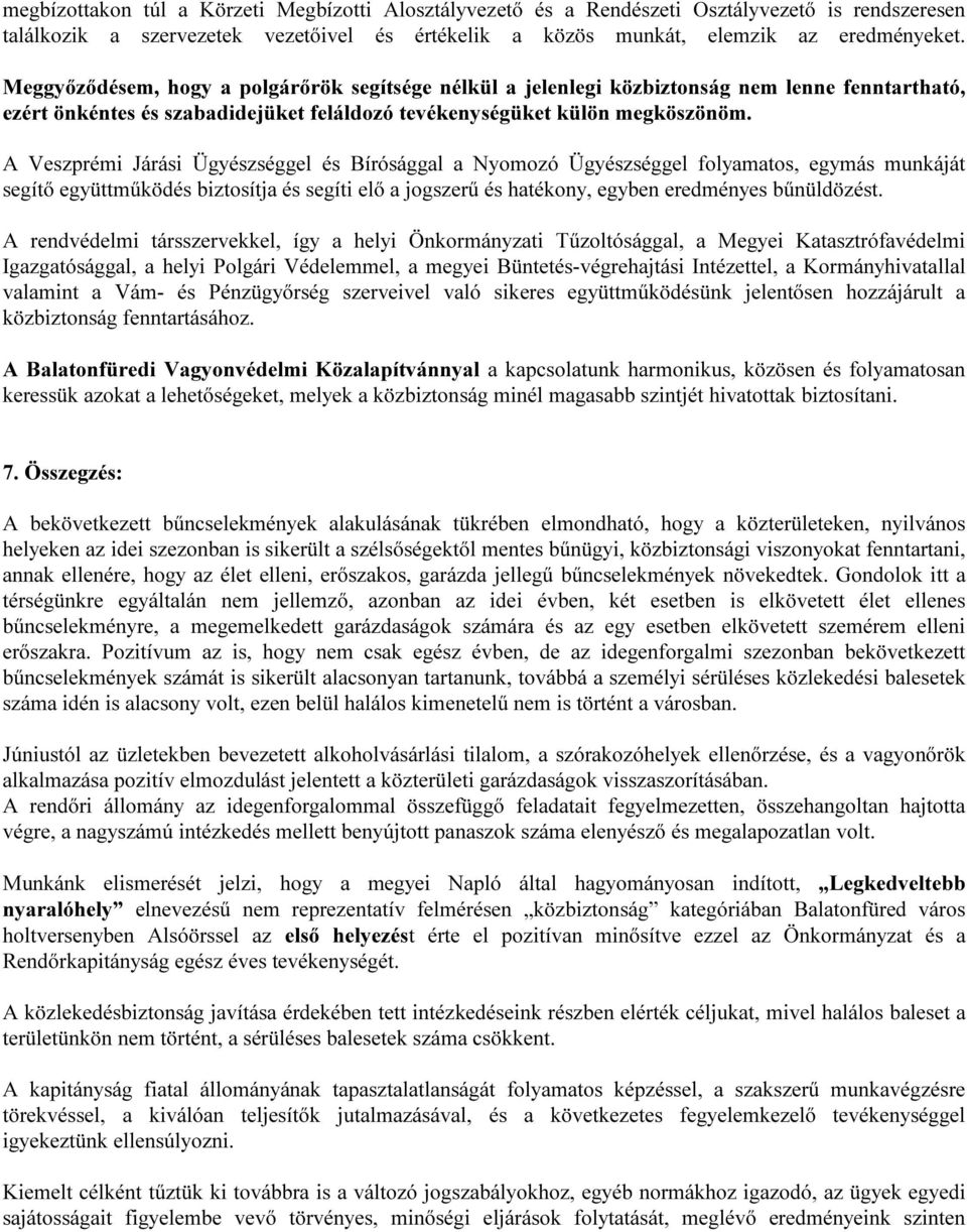 A Veszprémi Járási Ügyészséggel és Bírósággal a Nyomozó Ügyészséggel folyamatos, egymás munkáját segítő együttműködés biztosítja és segíti elő a jogszerű és hatékony, egyben eredményes bűnüldözést.