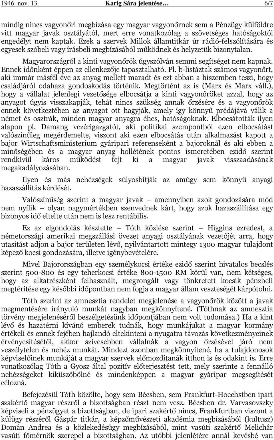 kaptak. Ezek a szervek Millok államtitkár úr rádió-felszólítására és egyesek szóbeli vagy írásbeli megbízásából működnek és helyzetük bizonytalan.