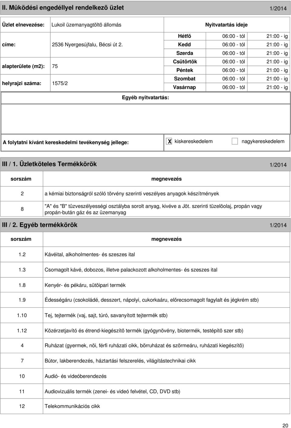 ig III / 1. Üzletköteles Termékkörök 1/2014 2 8 a kémiai biztonságról szóló törvény szerinti veszélyes anyagok készítmények "A" és "B" tûzveszélyességi osztályba sorolt anyag, kivéve a Jöt.