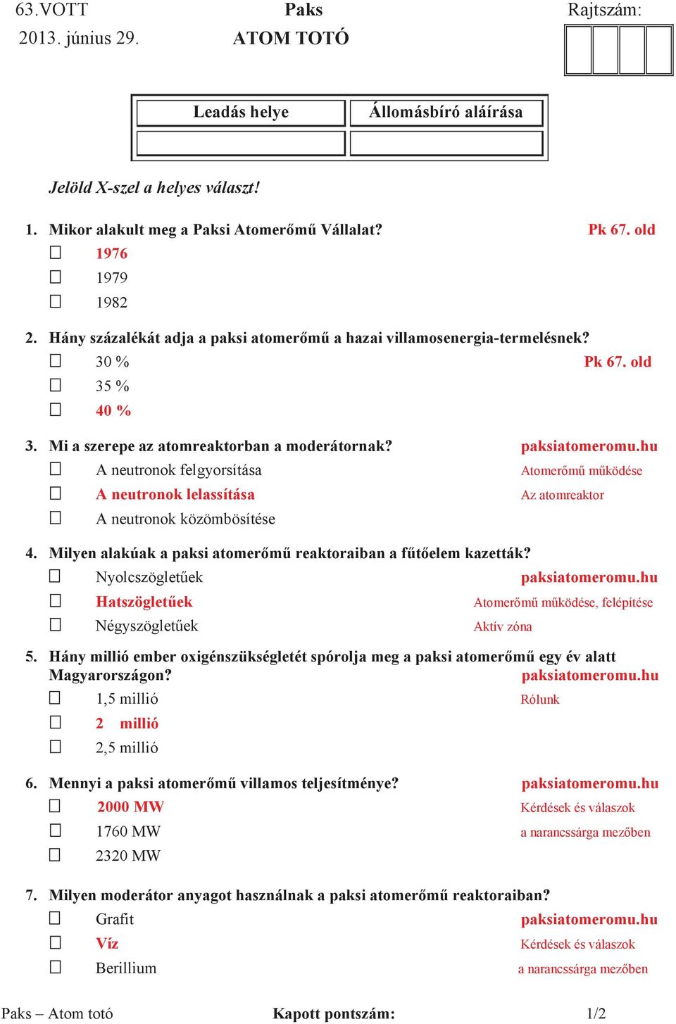 hu A neutronok felgyorsítása A neutronok lelassítása Az atomreaktor A neutronok közömbösítése 4. Milyen alakúak a paksi atomer ák? Nyolcszöglet paksiatomeromu.hu Hatszöglet Négyszöglet Aktív zóna 5.