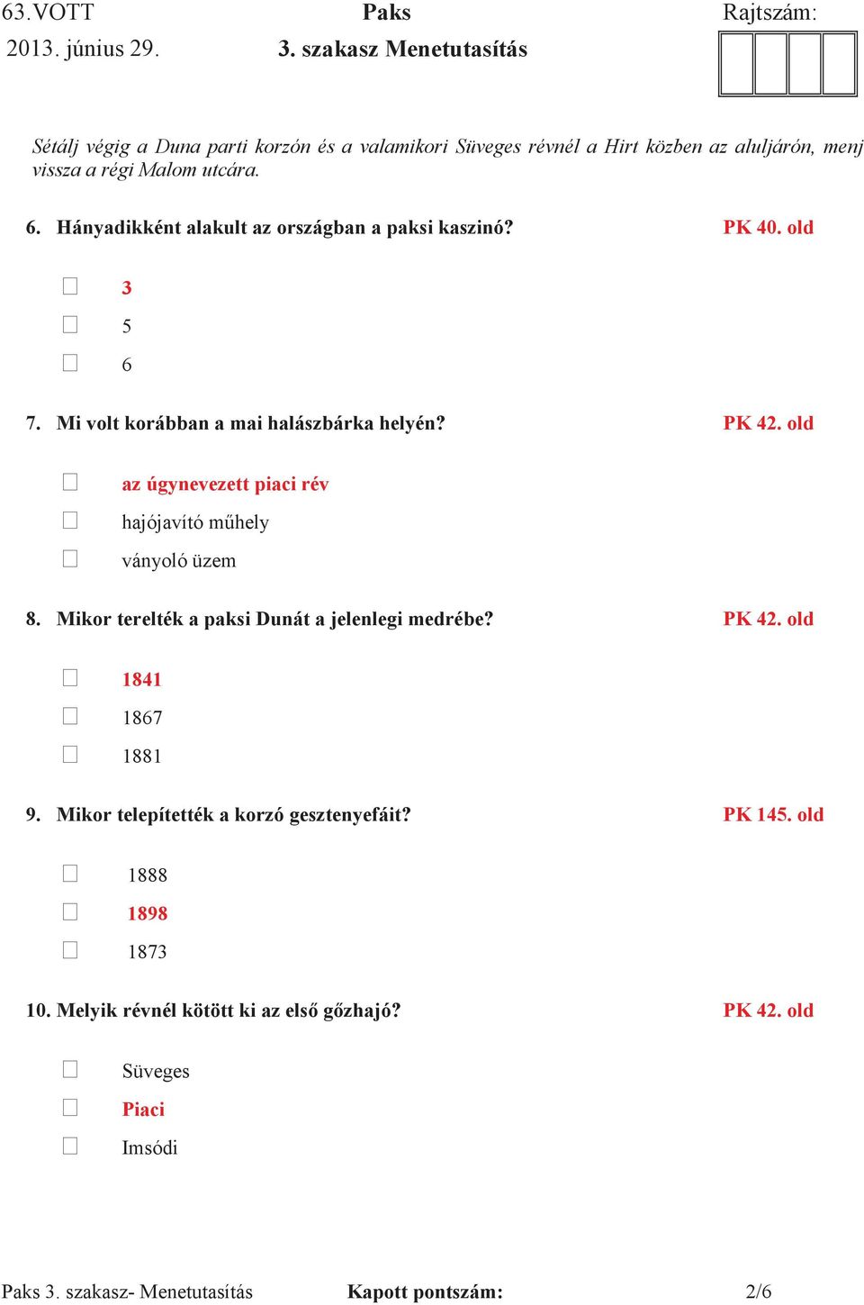 utcára. 6. Hányadikként alakult az országban a paksi kaszinó? PK 40. old 3 5 6 7. Mi volt korábban a mai halászbárka helyén? PK 42.