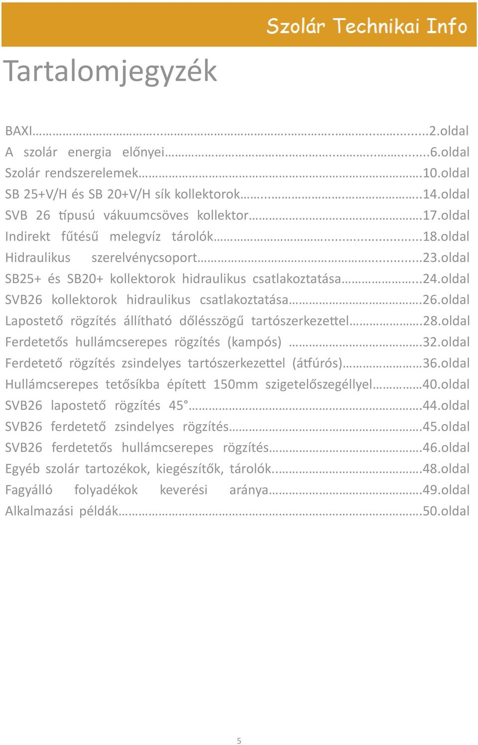 oldal SVB26 kollektorok hidraulikus csatlakoztatása.26.oldal Lapostető rögzítés állítható dőlésszögű tartószerkezettel.28.oldal Ferdetetős hullámcserepes rögzítés (kampós).32.