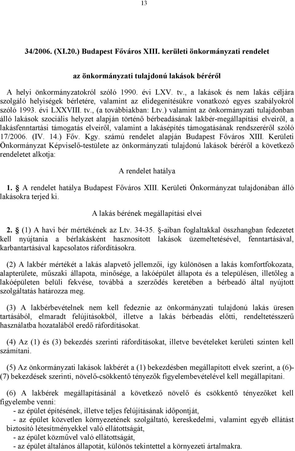 ) valamint az önkormányzati tulajdonban álló lakások szociális helyzet alapján történő bérbeadásának lakbér-megállapítási elveiről, a lakásfenntartási támogatás elveiről, valamint a lakásépítés