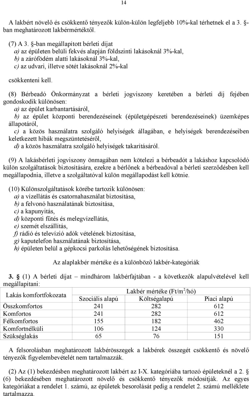 kell. (8) Bérbeadó Önkormányzat a bérleti jogviszony keretében a bérleti díj fejében gondoskodik különösen: a) az épület karbantartásáról, b) az épület központi berendezéseinek (épületgépészeti