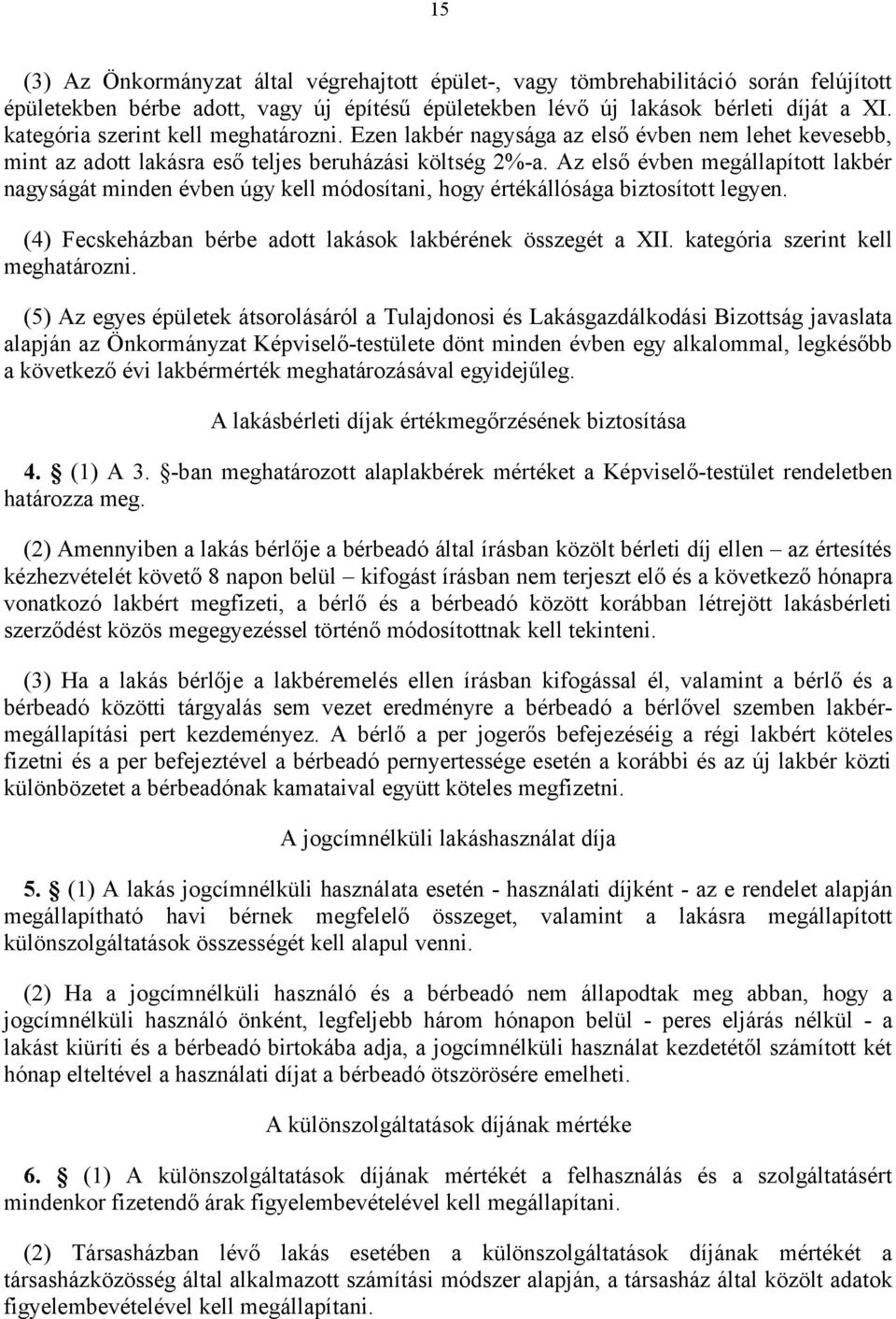 Az első évben megállapított lakbér nagyságát minden évben úgy kell módosítani, hogy értékállósága biztosított legyen. (4) Fecskeházban bérbe adott lakások lakbérének összegét a XII.