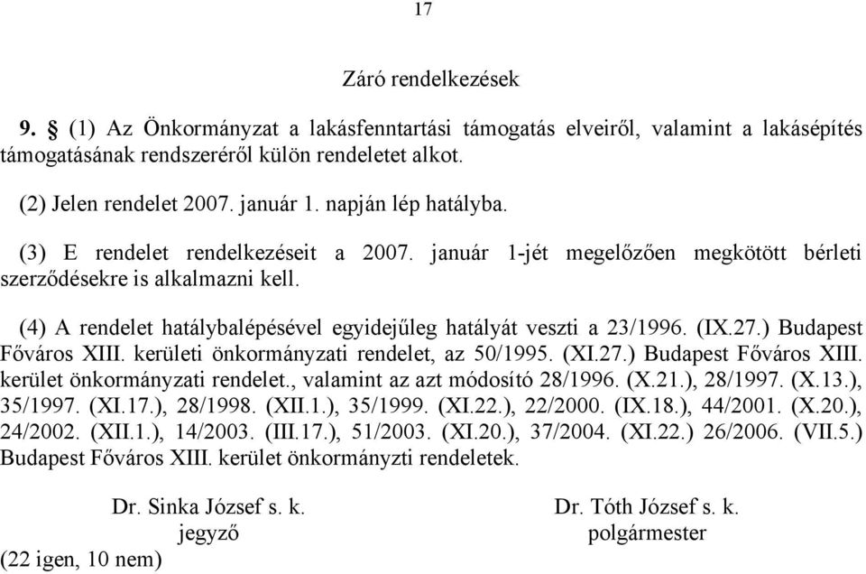 (4) A rendelet hatálybalépésével egyidejűleg hatályát veszti a 23/1996. (IX.27.) Budapest Főváros XIII. kerületi önkormányzati rendelet, az 50/1995. (XI.27.) Budapest Főváros XIII. kerület önkormányzati rendelet.