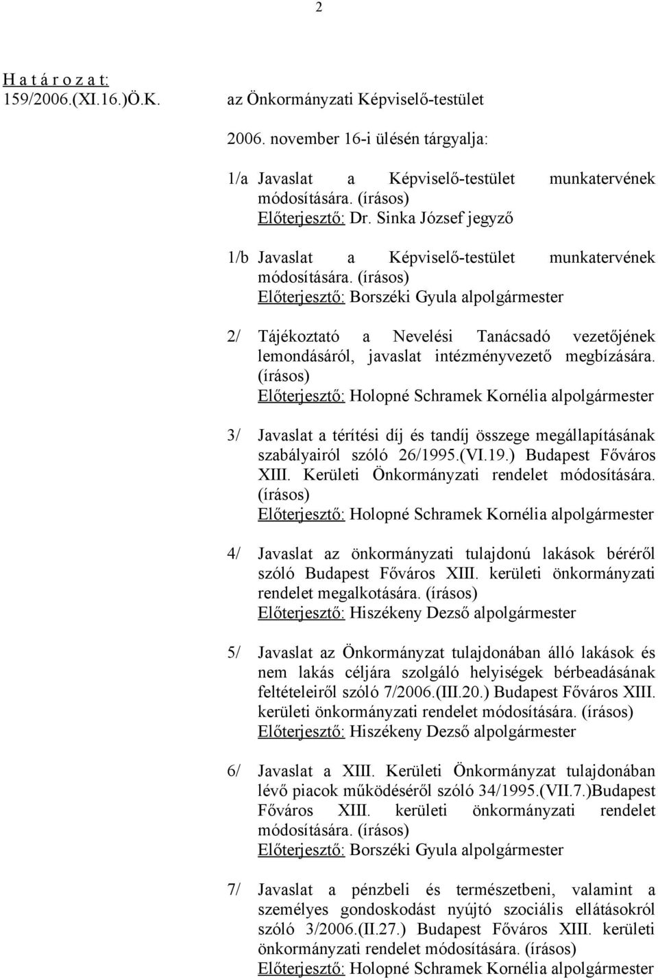 (írásos) Előterjesztő: Borszéki Gyula alpolgármester 2/ Tájékoztató a Nevelési Tanácsadó vezetőjének lemondásáról, javaslat intézményvezető megbízására.