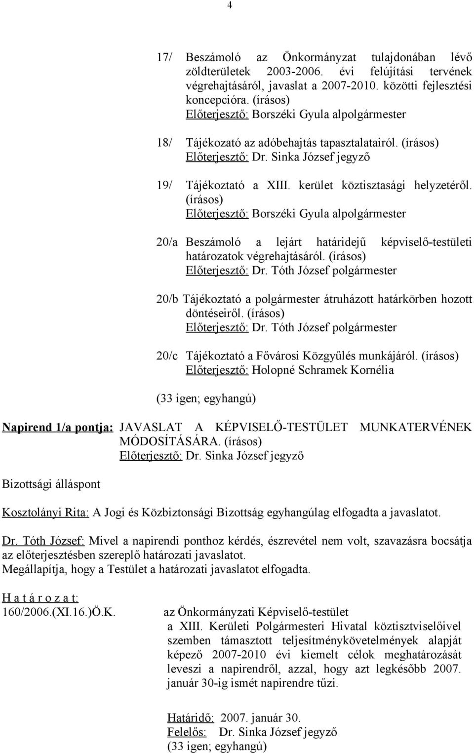 kerület köztisztasági helyzetéről. (írásos) Előterjesztő: Borszéki Gyula alpolgármester 20/a Beszámoló a lejárt határidejű képviselő-testületi határozatok végrehajtásáról. (írásos) Előterjesztő: Dr.