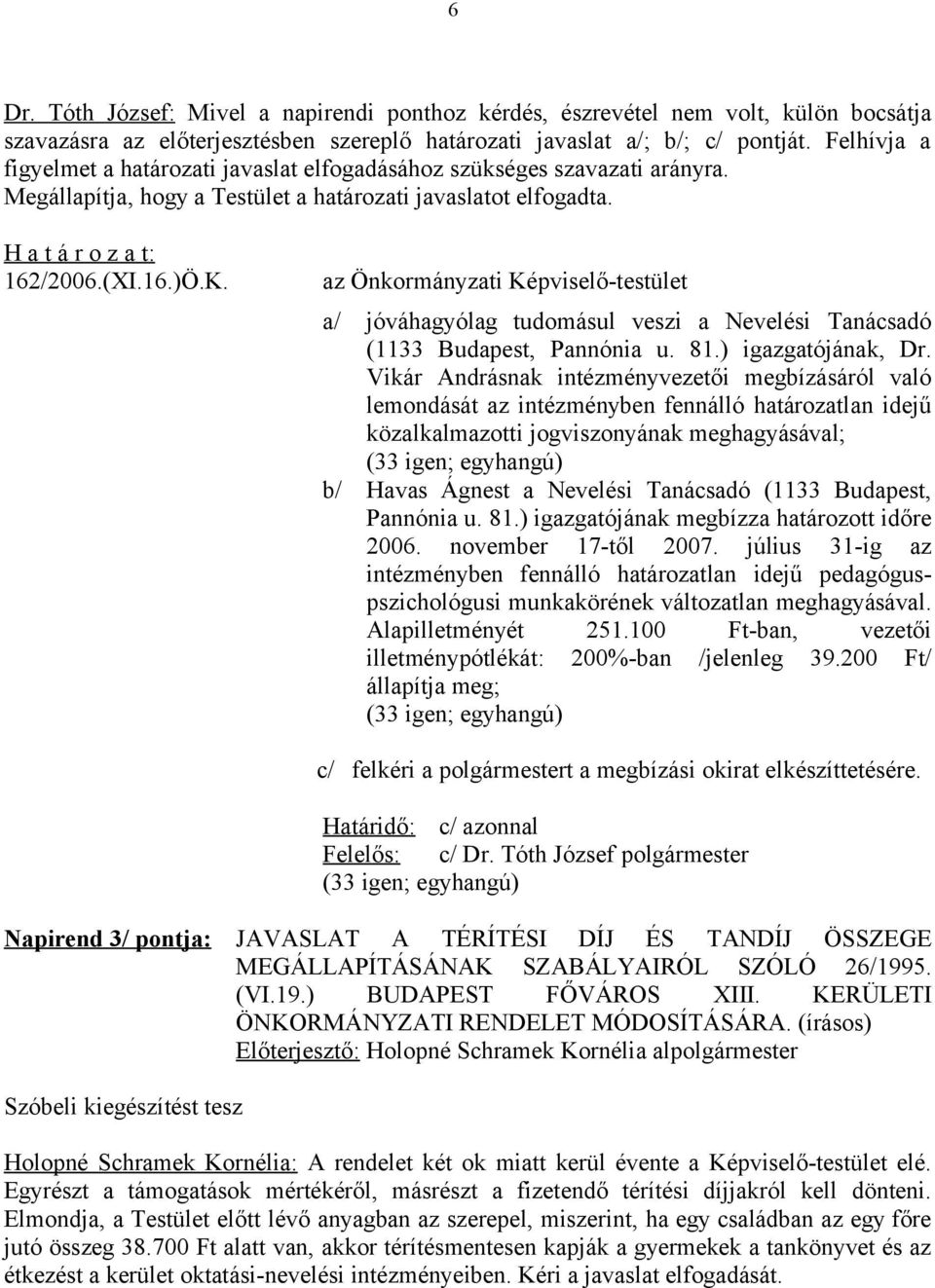 az Önkormányzati Képviselő-testület a/ jóváhagyólag tudomásul veszi a Nevelési Tanácsadó (1133 Budapest, Pannónia u. 81.) igazgatójának, Dr.