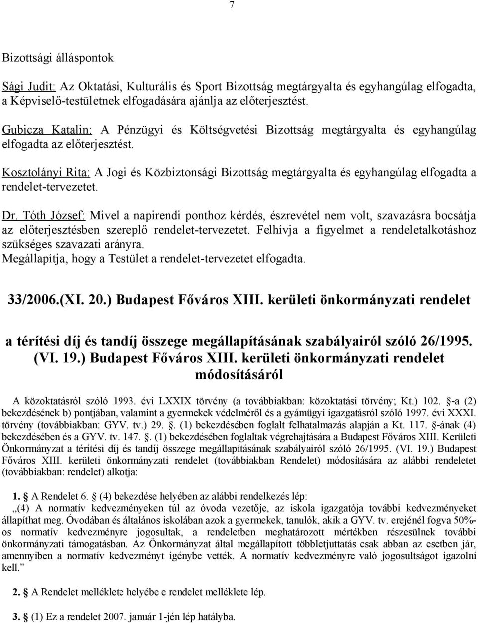 Kosztolányi Rita: A Jogi és Közbiztonsági Bizottság megtárgyalta és egyhangúlag elfogadta a rendelet-tervezetet. Dr.