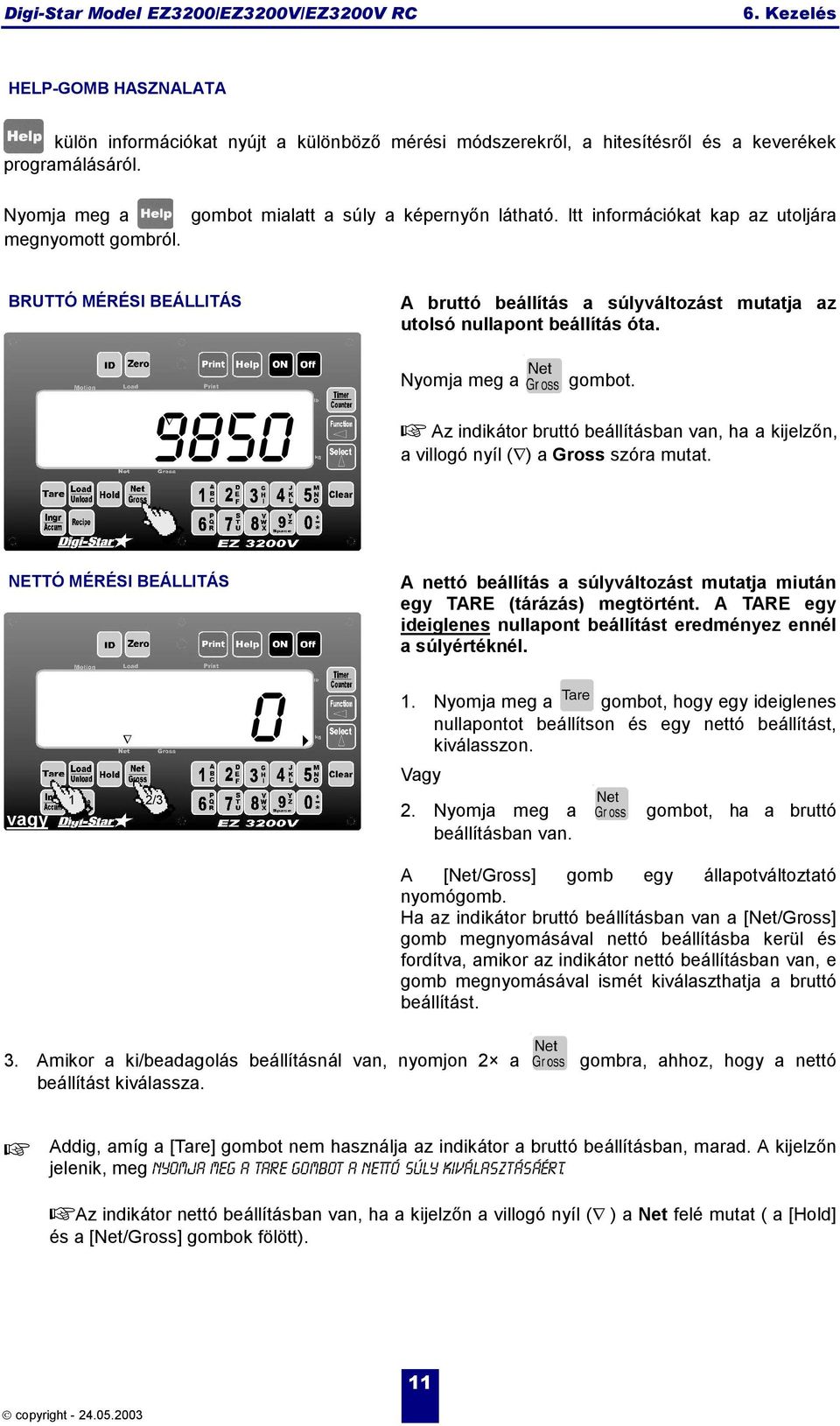 9850 Nyomja meg a gombot.! Az indikátor bruttó beállításban van, ha a kijelzőn, a villogó nyíl ( ) a Gross szóra mutat.