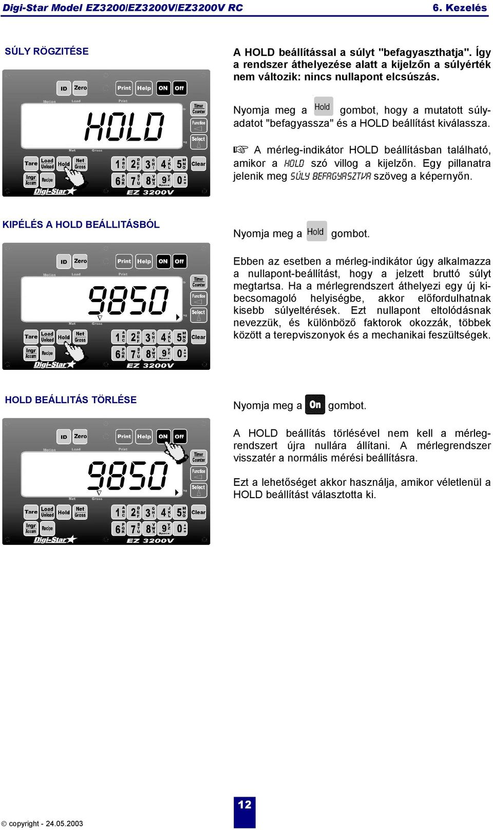 Egy pillanatra jelenik meg SÚLY befagyasztva szöveg a képernyőn. KIPÉLÉS A HOLD BEÁLLITÁSBÓL Nyomja meg a gombot. 9850!