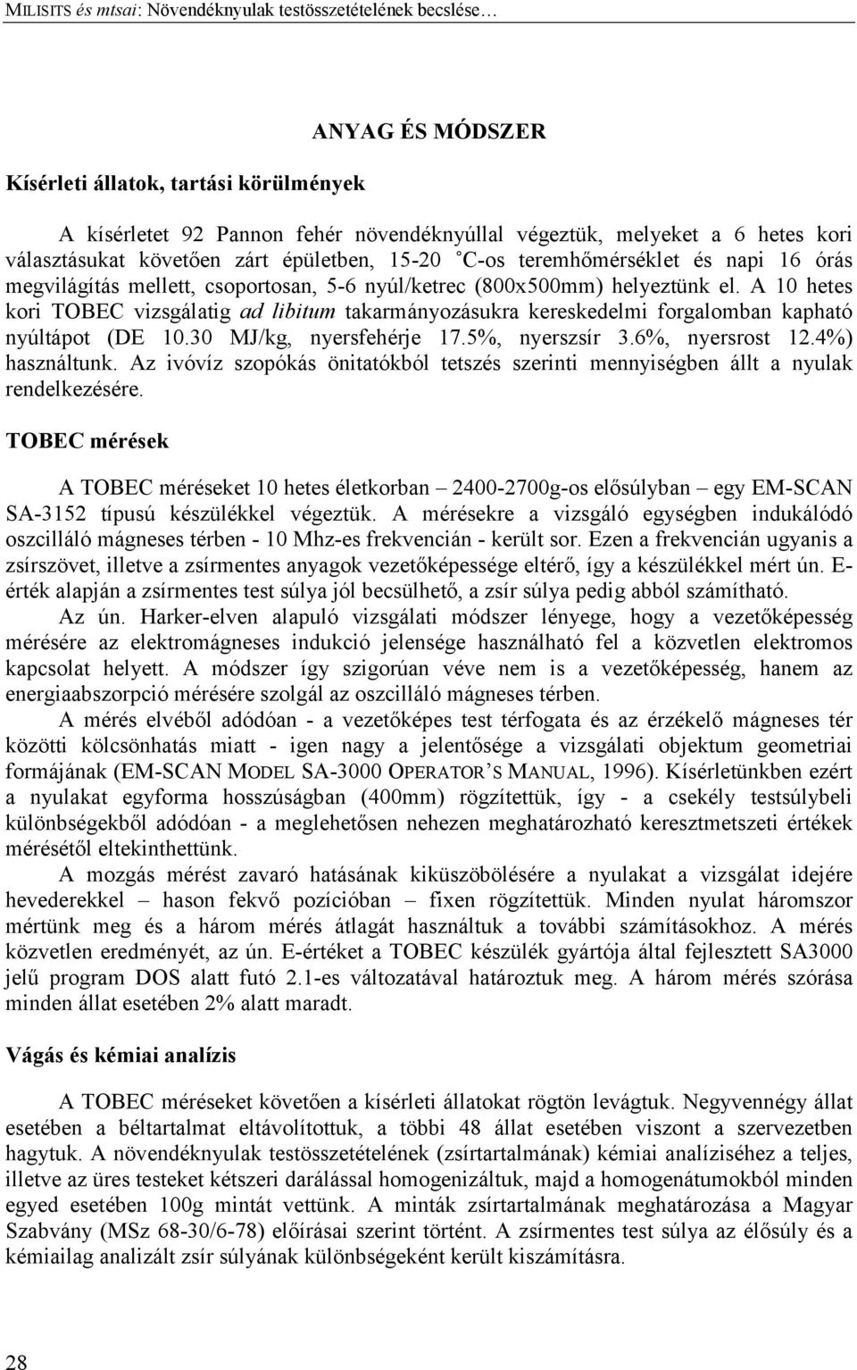 A 10 hetes kori TOBEC vizsgálatig ad libitum takarmányozásukra kereskedelmi forgalomban kapható nyúltápot (DE 10.30 MJ/kg, nyersfehérje 17.5%, nyerszsír 3.6%, nyersrost 12.4%) használtunk.