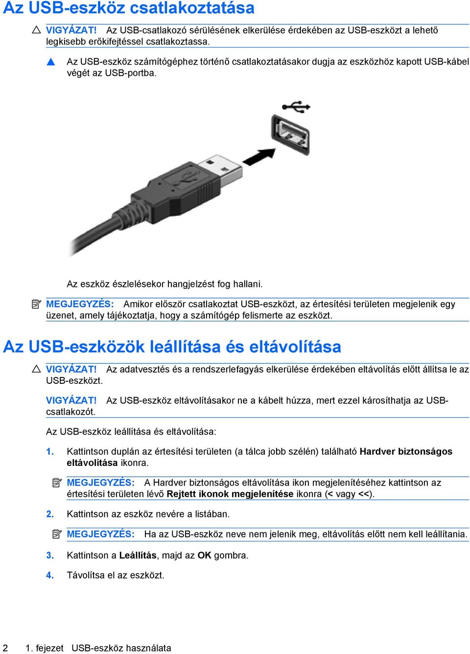 MEGJEGYZÉS: Amikor először csatlakoztat USB-eszközt, az értesítési területen megjelenik egy üzenet, amely tájékoztatja, hogy a számítógép felismerte az eszközt.