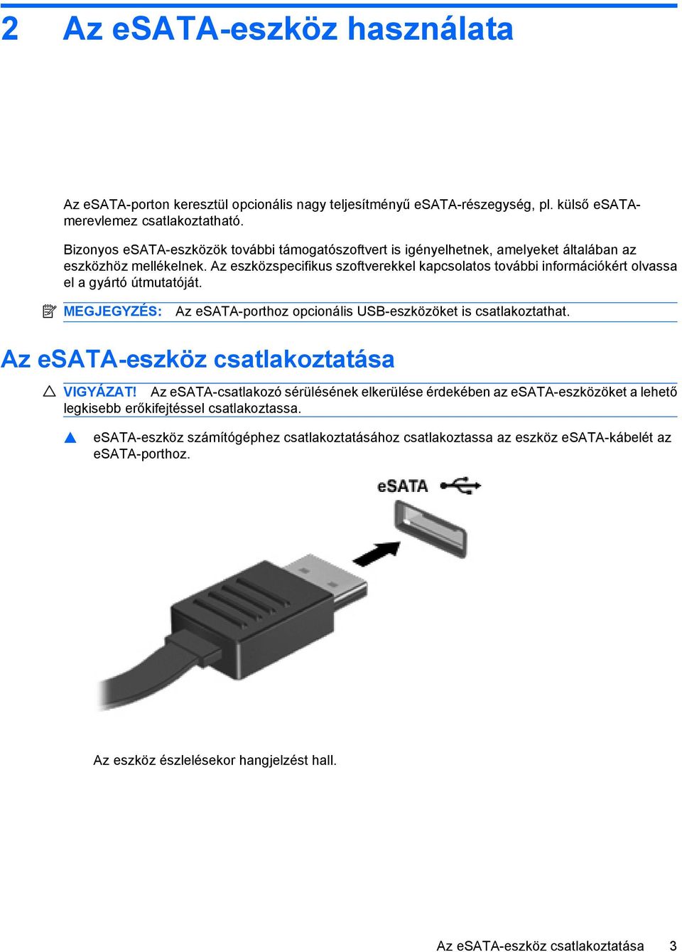 Az eszközspecifikus szoftverekkel kapcsolatos további információkért olvassa el a gyártó útmutatóját. MEGJEGYZÉS: Az esata-porthoz opcionális USB-eszközöket is csatlakoztathat.
