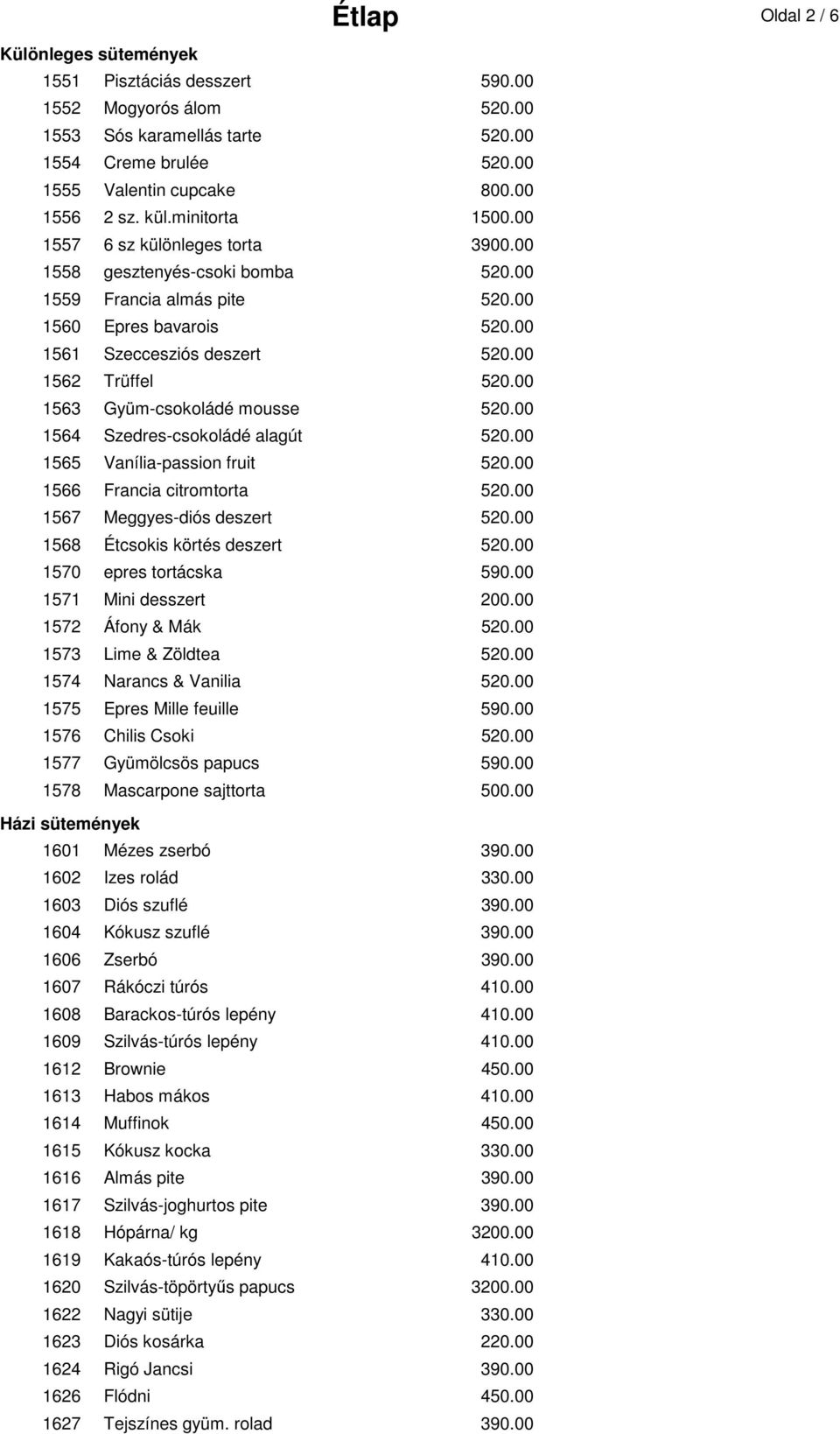 00 1563 Gyüm-csokoládé mousse 520.00 1564 Szedres-csokoládé alagút 520.00 1565 Vanília-passion fruit 520.00 1566 Francia citromtorta 520.00 1567 Meggyes-diós deszert 520.