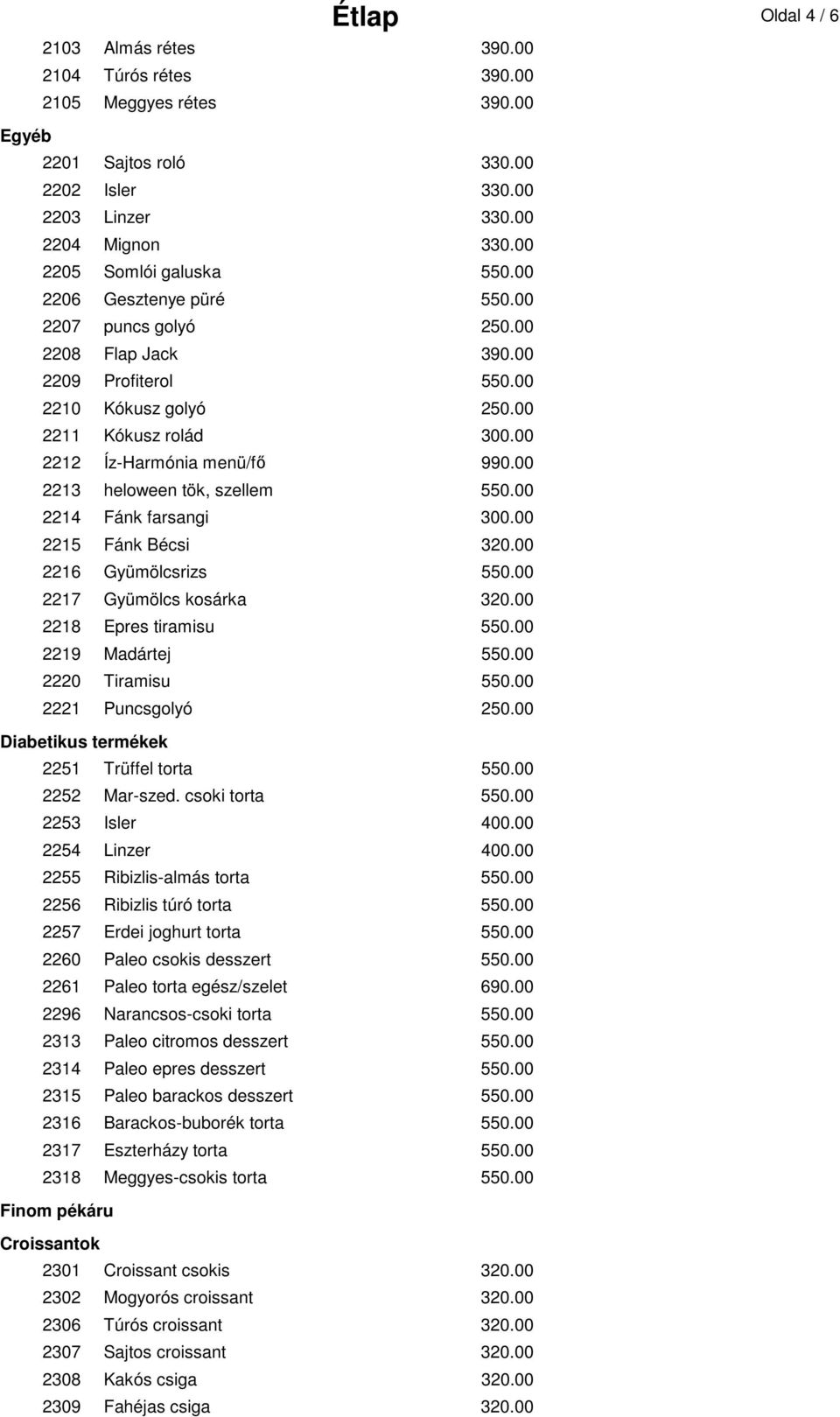 00 2213 heloween tök, szellem 550.00 2214 Fánk farsangi 300.00 2215 Fánk Bécsi 320.00 2216 Gyümölcsrizs 550.00 2217 Gyümölcs kosárka 320.00 2218 Epres tiramisu 550.00 2219 Madártej 550.