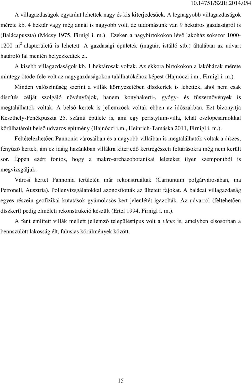 A gazdasági épületek (magtár, istálló stb.) általában az udvart határoló fal mentén helyezkedtek el. A kisebb villagazdaságok kb. 1 hektárosak voltak.