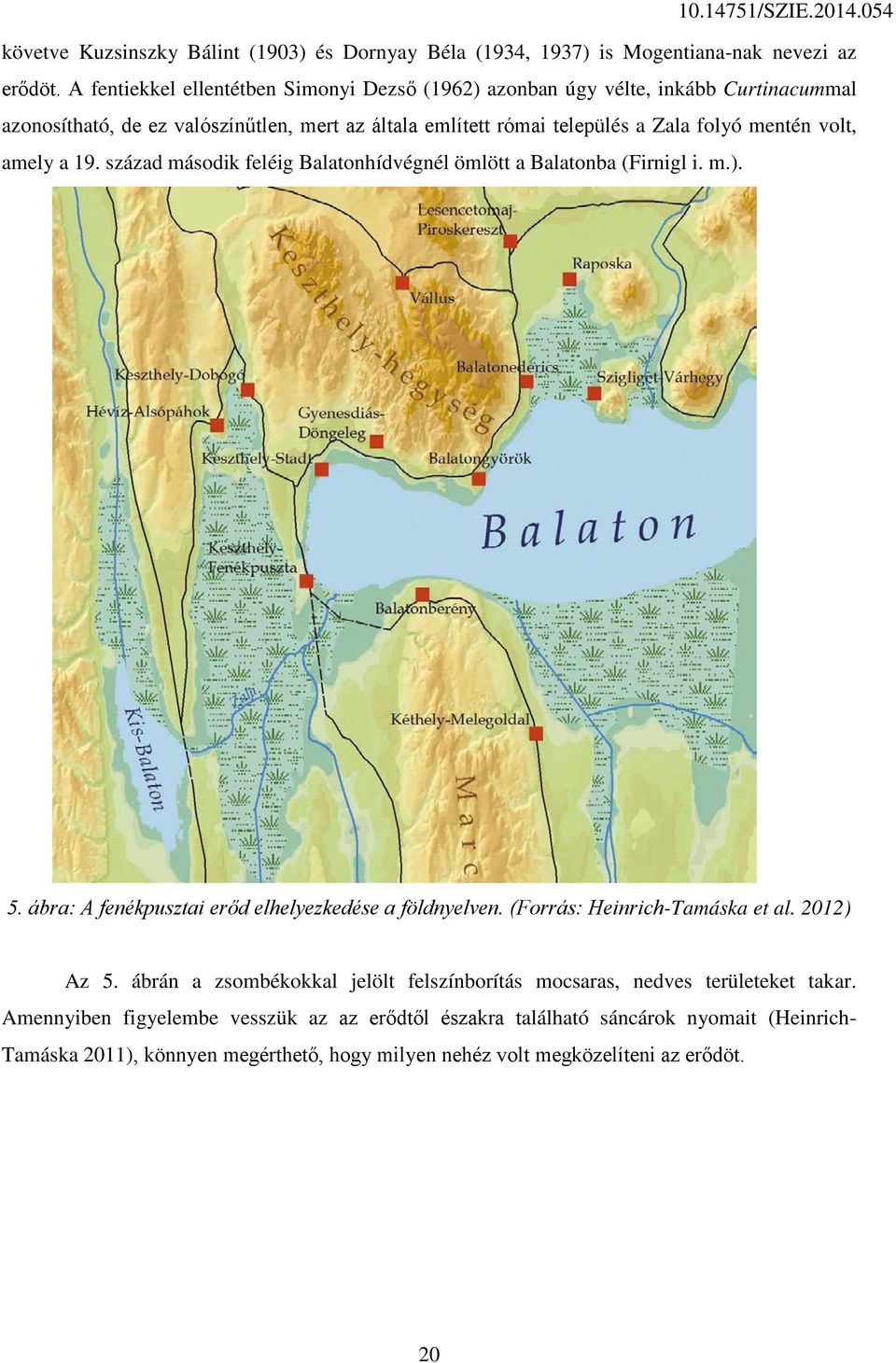 volt, amely a 19. század második feléig Balatonhídvégnél ömlött a Balatonba (Firnigl i. m.). 5. ábra: A fenékpusztai erőd elhelyezkedése a földnyelven.