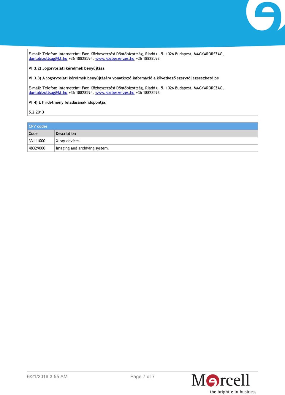 4) E hirdetmény feladásának időpontja: 5.2.2013 CPV codes Code Description 33111000 X-ray devices. 48329000 Imaging and archiving system. Page 7 of 7