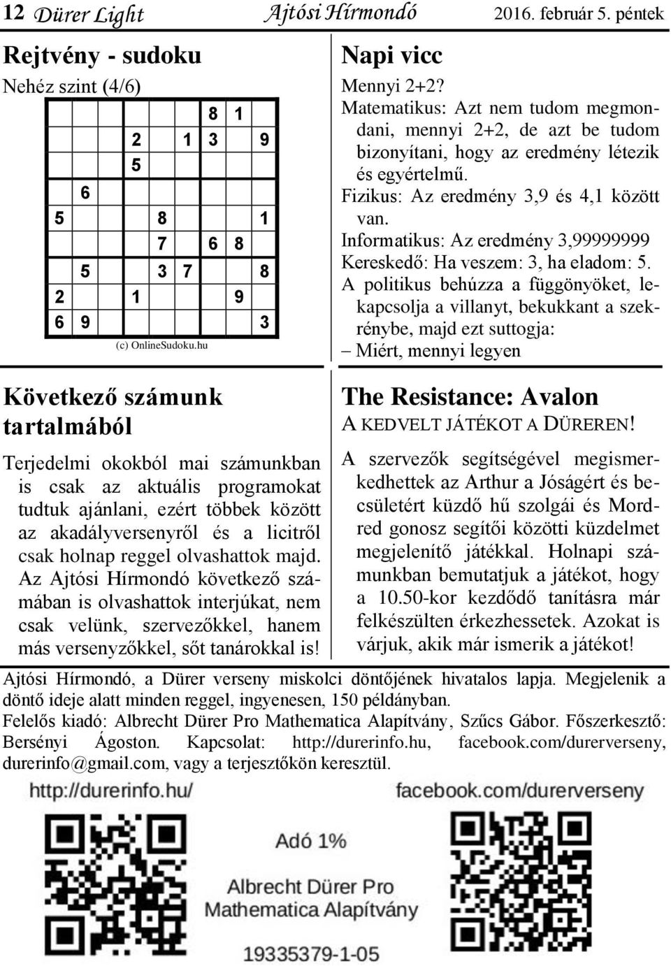 olvashattok majd. Az Ajtósi Hírmondó következő számában is olvashattok interjúkat, nem csak velünk, szervezőkkel, hanem más versenyzőkkel, sőt tanárokkal is! Napi vicc Mennyi 2+2?