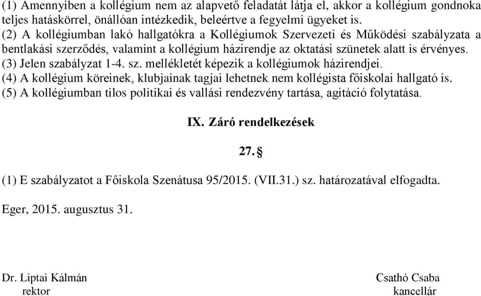 (3) Jelen szabályzat 1-4. sz. mellékletét képezik a kollégiumok házirendjei. (4) A kollégium köreinek, klubjainak tagjai lehetnek nem kollégista főiskolai hallgató is.