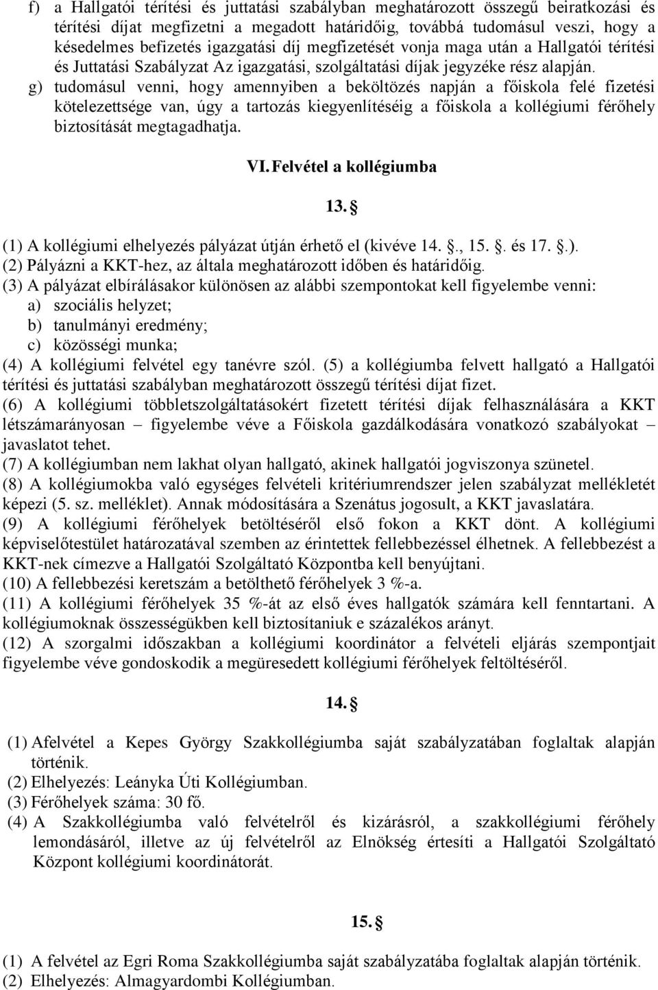 g) tudomásul venni, hogy amennyiben a beköltözés napján a főiskola felé fizetési kötelezettsége van, úgy a tartozás kiegyenlítéséig a főiskola a kollégiumi férőhely biztosítását megtagadhatja. VI.