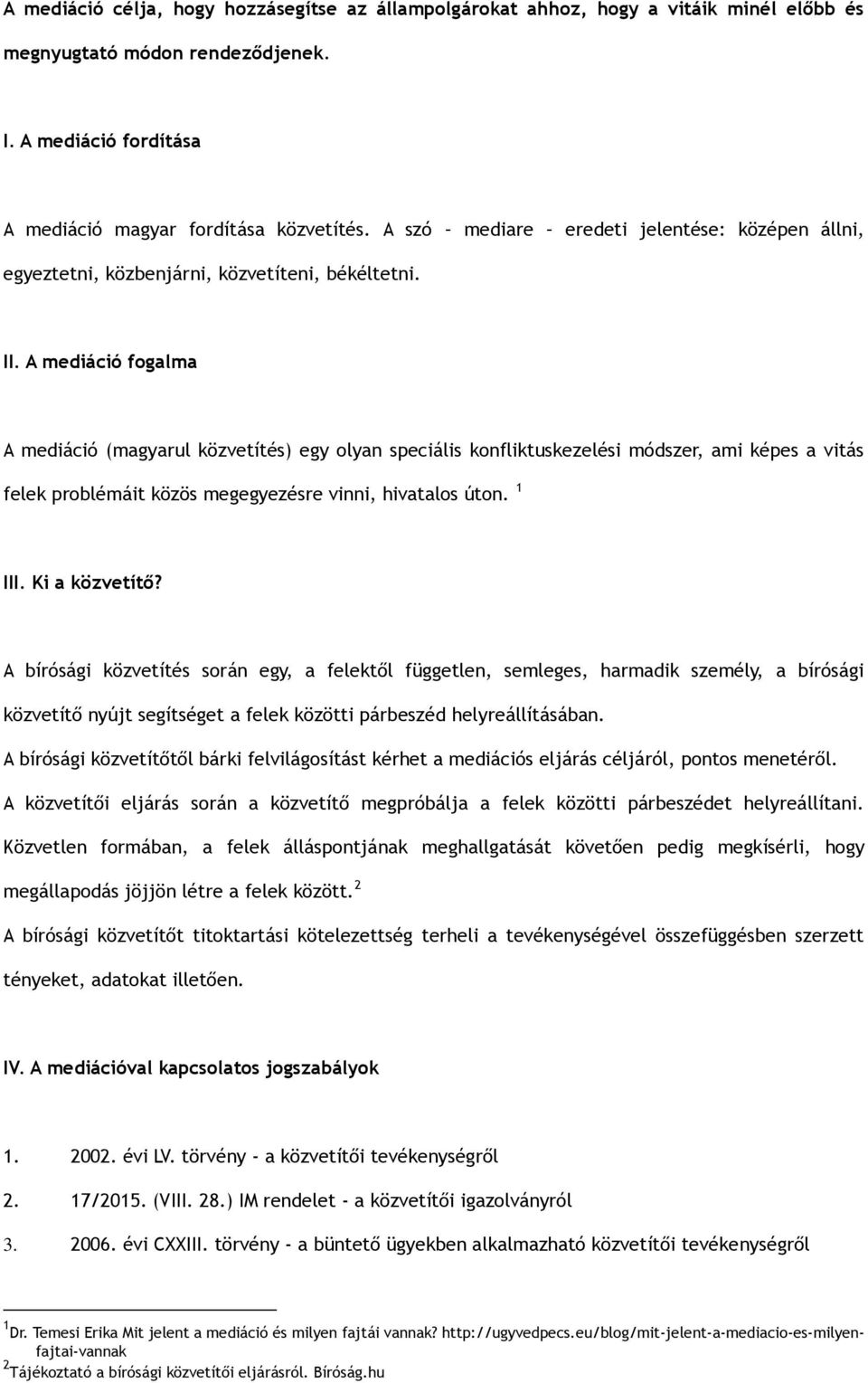 A mediáció fogalma A mediáció (magyarul közvetítés) egy olyan speciális konfliktuskezelési módszer, ami képes a vitás felek problémáit közös megegyezésre vinni, hivatalos úton. 1 III. Ki a közvetítő?