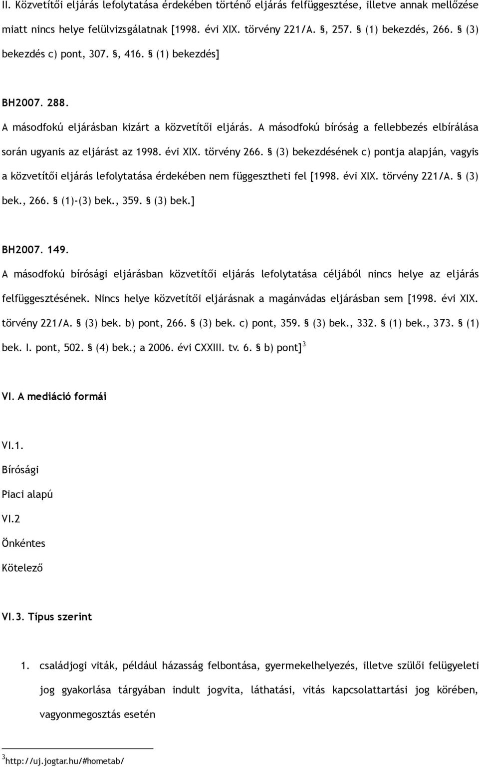 törvény 266. (3) bekezdésének c) pontja alapján, vagyis a közvetítői eljárás lefolytatása érdekében nem függesztheti fel [1998. évi XIX. törvény 221/A. (3) bek., 266. (1)-(3) bek., 359. (3) bek.] BH2007.