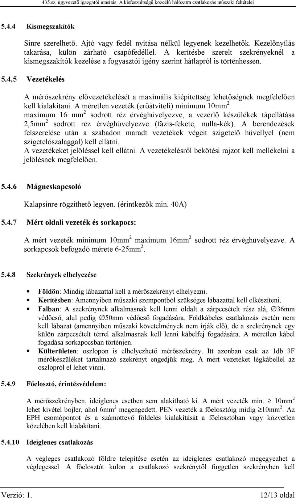 5 Vezetékelés A mérőszekrény elővezetékelését a maximális kiépítettség lehetőségnek megfelelően kell kialakítani.