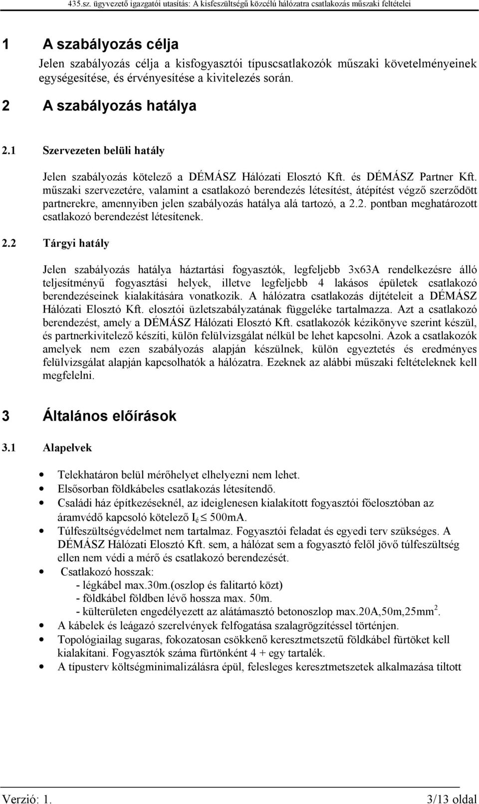 műszaki szervezetére, valamint a csatlakozó berendezés létesítést, átépítést végző szerződött partnerekre, amennyiben jelen szabályozás hatálya alá tartozó, a 2.