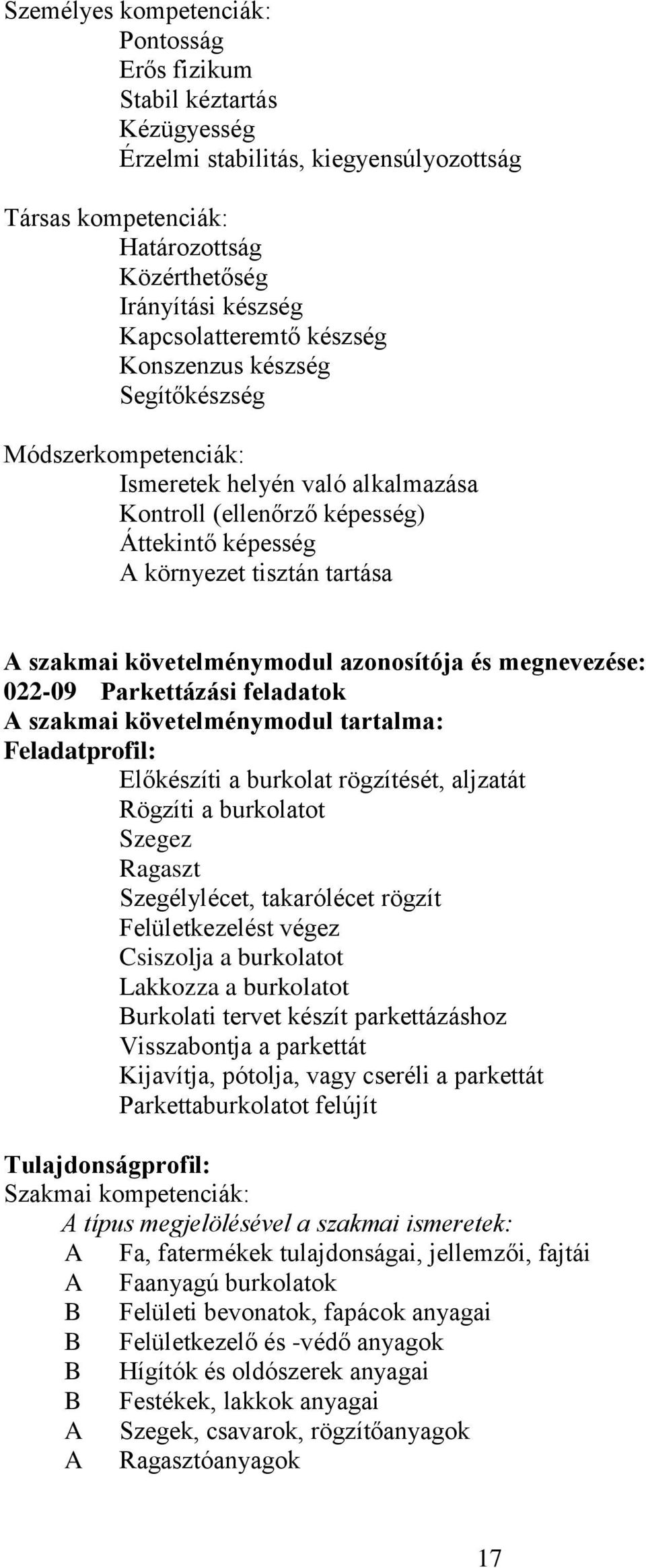 követelménymodul azonosítója és megnevezése: 022-09 Parkettázási feladatok A szakmai követelménymodul tartalma: Feladatprofil: Előkészíti a burkolat rögzítését, aljzatát Rögzíti a burkolatot Szegez