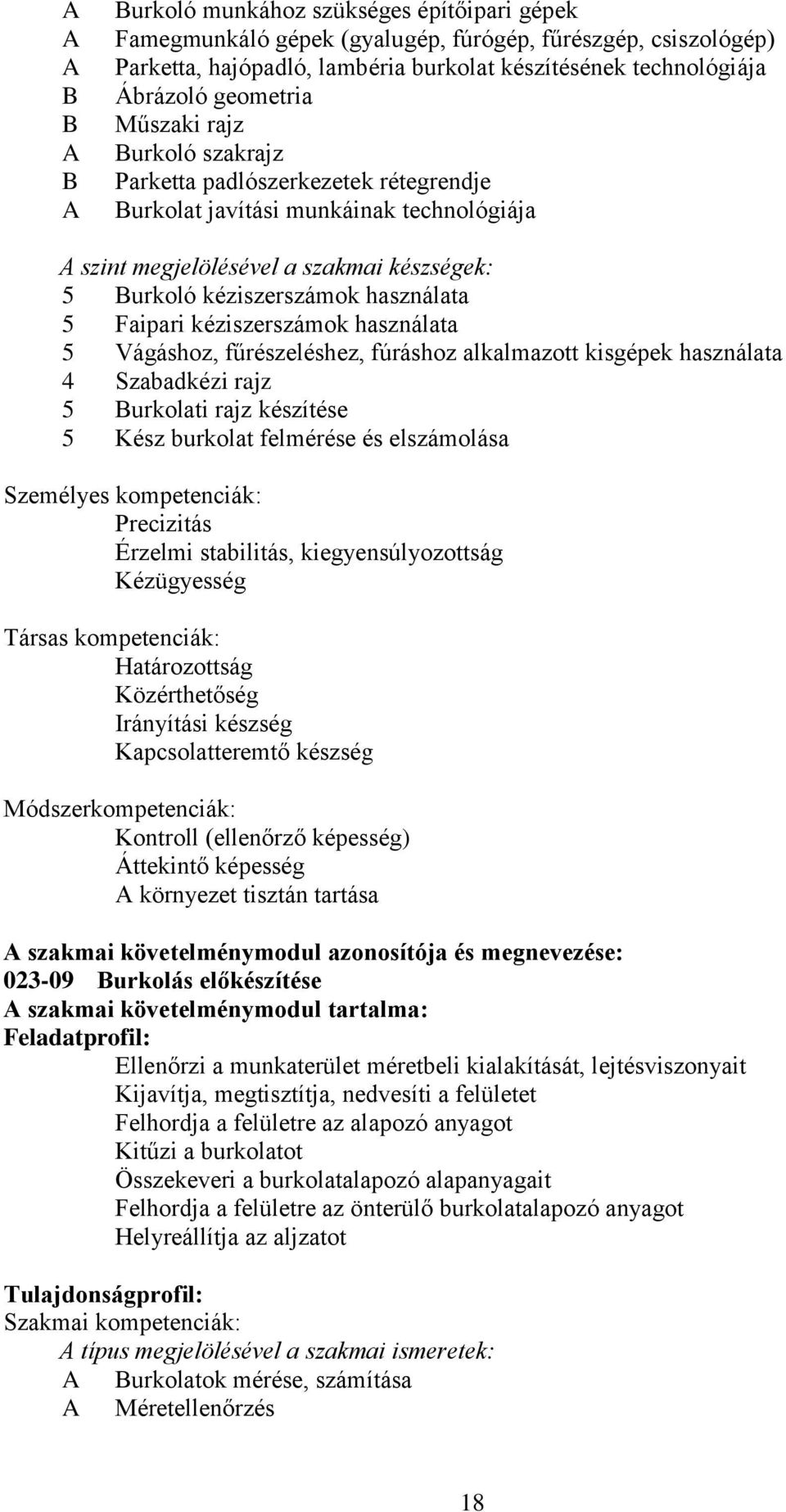 5 Faipari kéziszerszámok használata 5 Vágáshoz, fűrészeléshez, fúráshoz alkalmazott kisgépek használata 4 Szabadkézi rajz 5 Burkolati rajz készítése 5 Kész burkolat felmérése és elszámolása Személyes