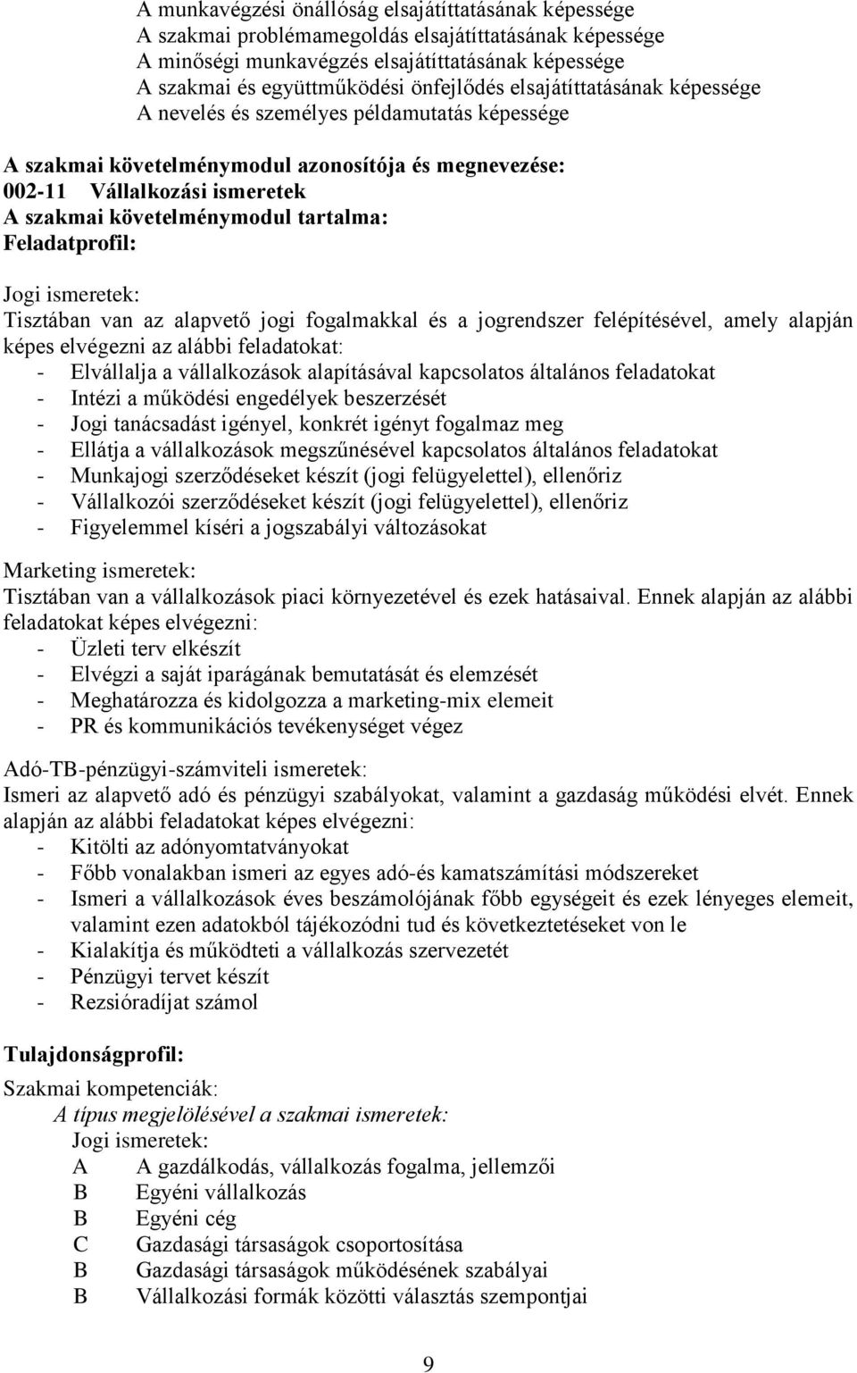 tartalma: Feladatprofil: Jogi ismeretek: Tisztában van az alapvető jogi fogalmakkal és a jogrendszer felépítésével, amely alapján képes elvégezni az alábbi feladatokat: - Elvállalja a vállalkozások