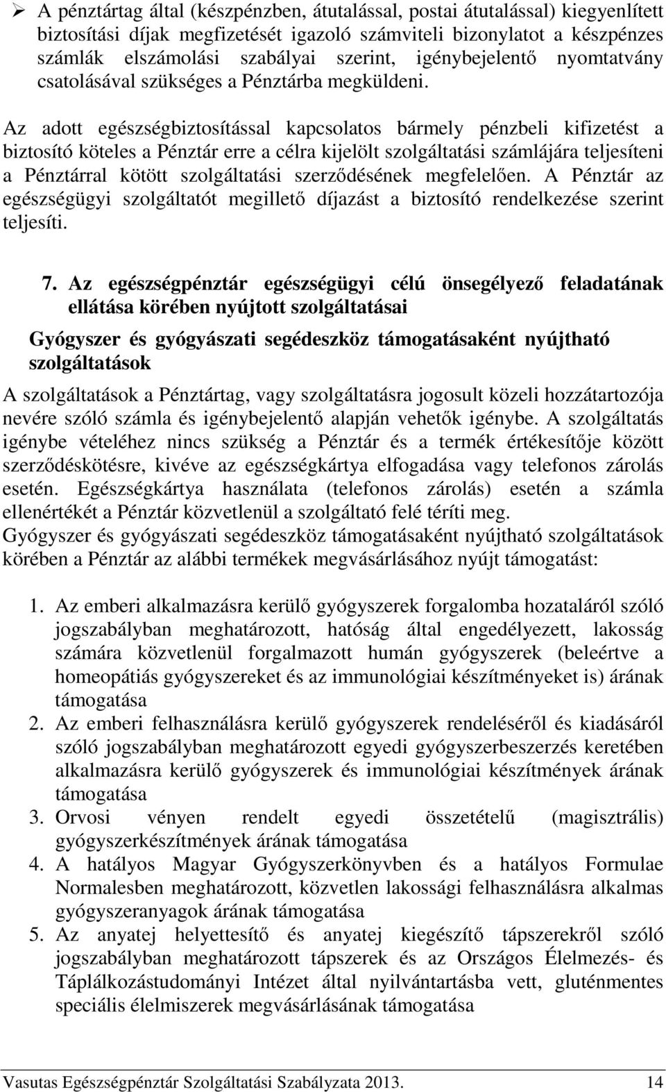 Az adott egészségbiztosítással kapcsolatos bármely pénzbeli kifizetést a biztosító köteles a Pénztár erre a célra kijelölt szolgáltatási számlájára teljesíteni a Pénztárral kötött szolgáltatási