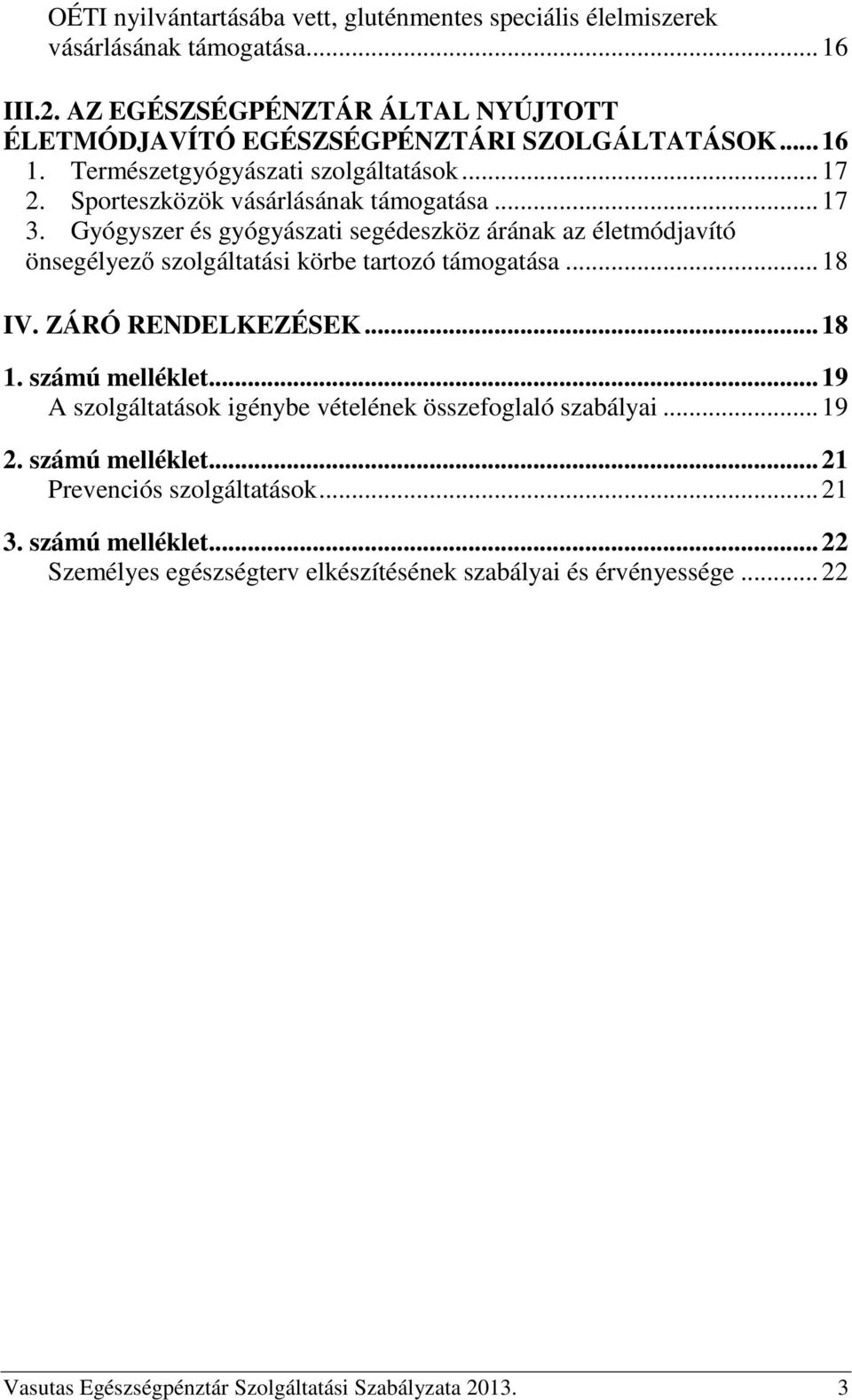 Gyógyszer és gyógyászati segédeszköz árának az életmódjavító önsegélyező szolgáltatási körbe tartozó támogatása... 18 IV. ZÁRÓ RENDELKEZÉSEK... 18 1. számú melléklet.