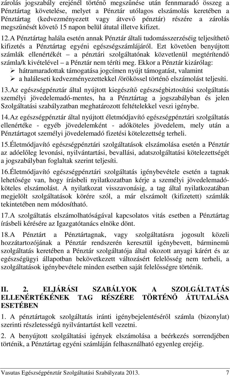 A Pénztártag halála esetén annak Pénztár általi tudomásszerzéséig teljesíthető kifizetés a Pénztártag egyéni egészségszámlájáról.