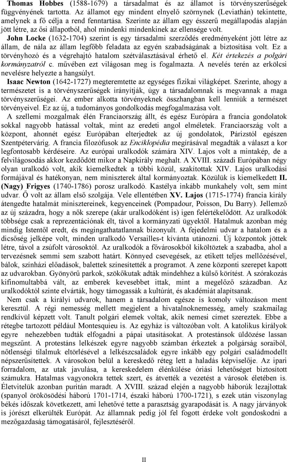 Szerinte az állam egy ésszerű megállapodás alapján jött létre, az ősi állapotból, ahol mindenki mindenkinek az ellensége volt.