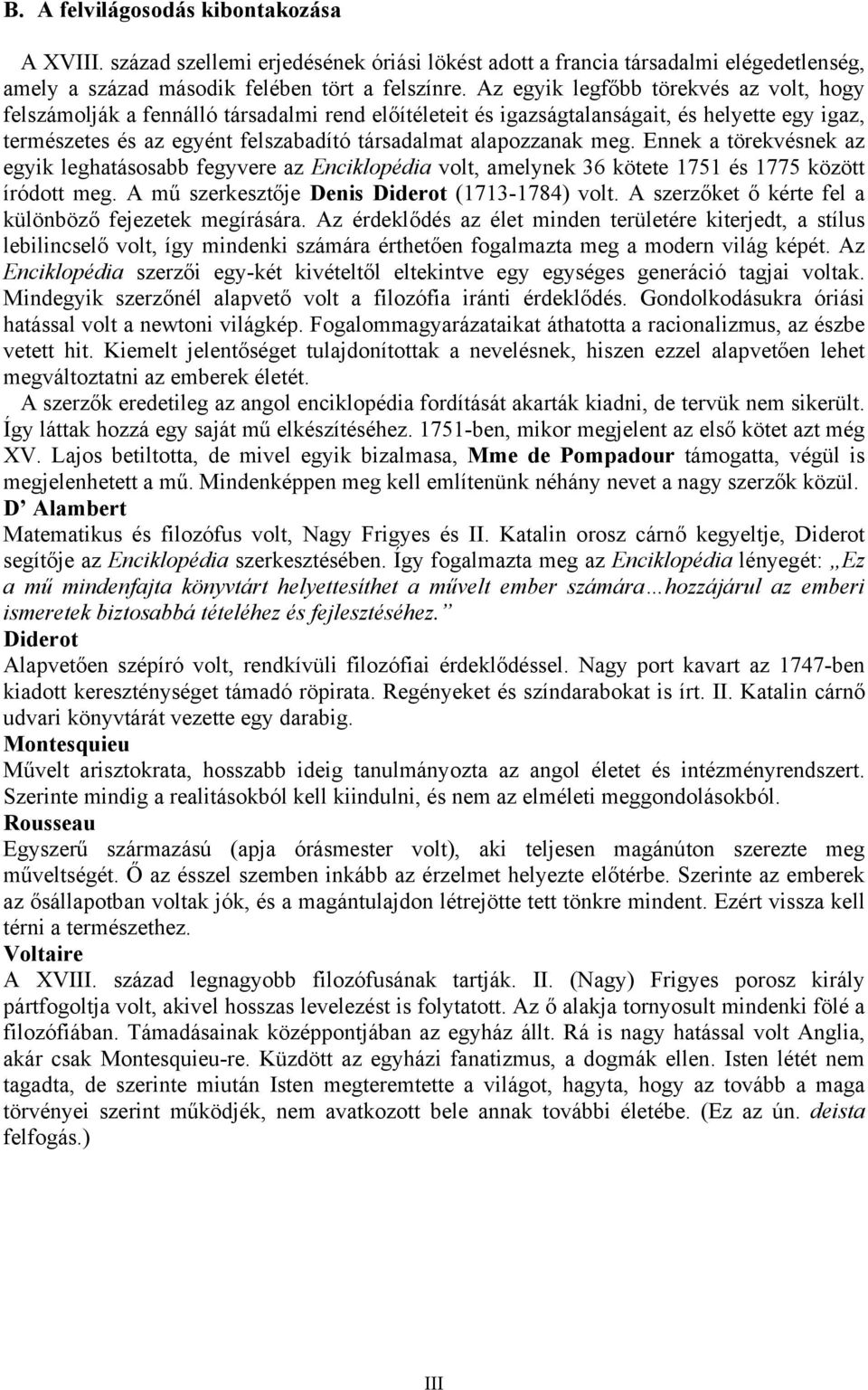 meg. Ennek a törekvésnek az egyik leghatásosabb fegyvere az Enciklopédia volt, amelynek 36 kötete 1751 és 1775 között íródott meg. A mű szerkesztője Denis Diderot (1713-1784) volt.