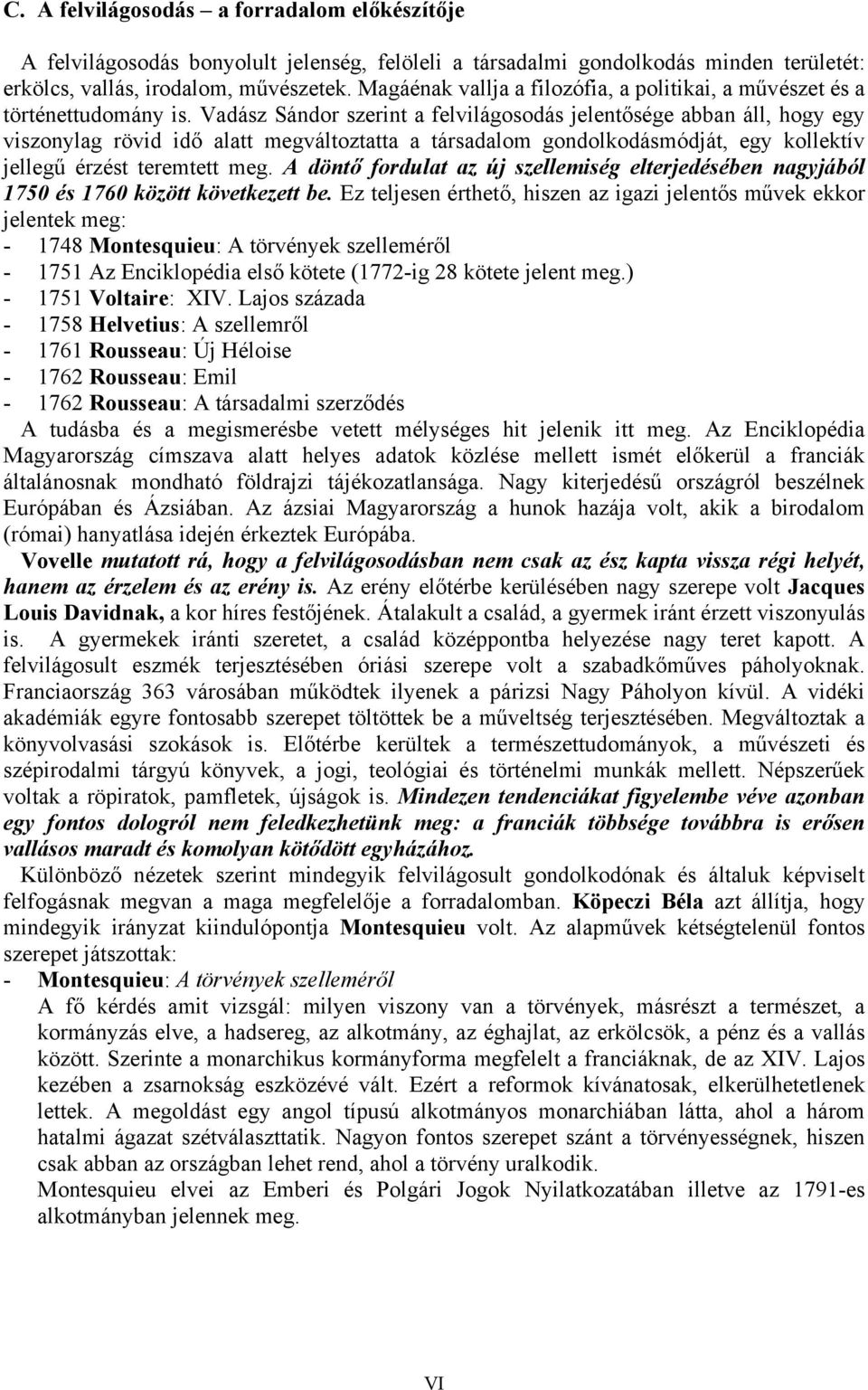 Vadász Sándor szerint a felvilágosodás jelentősége abban áll, hogy egy viszonylag rövid idő alatt megváltoztatta a társadalom gondolkodásmódját, egy kollektív jellegű érzést teremtett meg.