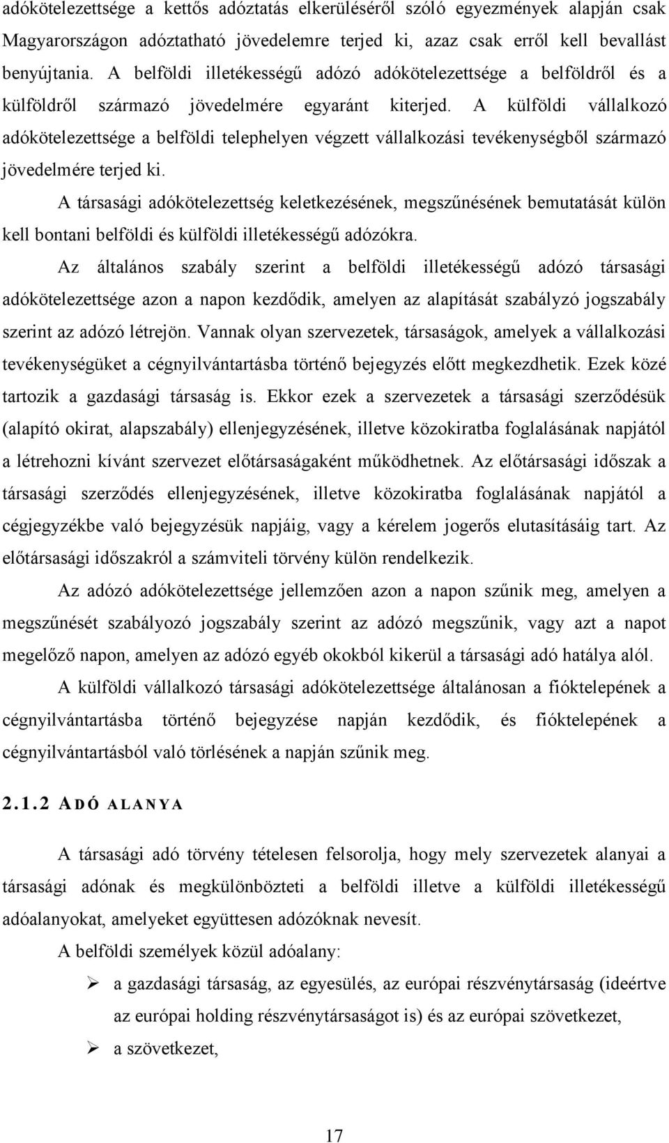 A külföldi vállalkozó adókötelezettsége a belföldi telephelyen végzett vállalkozási tevékenységből származó jövedelmére terjed ki.