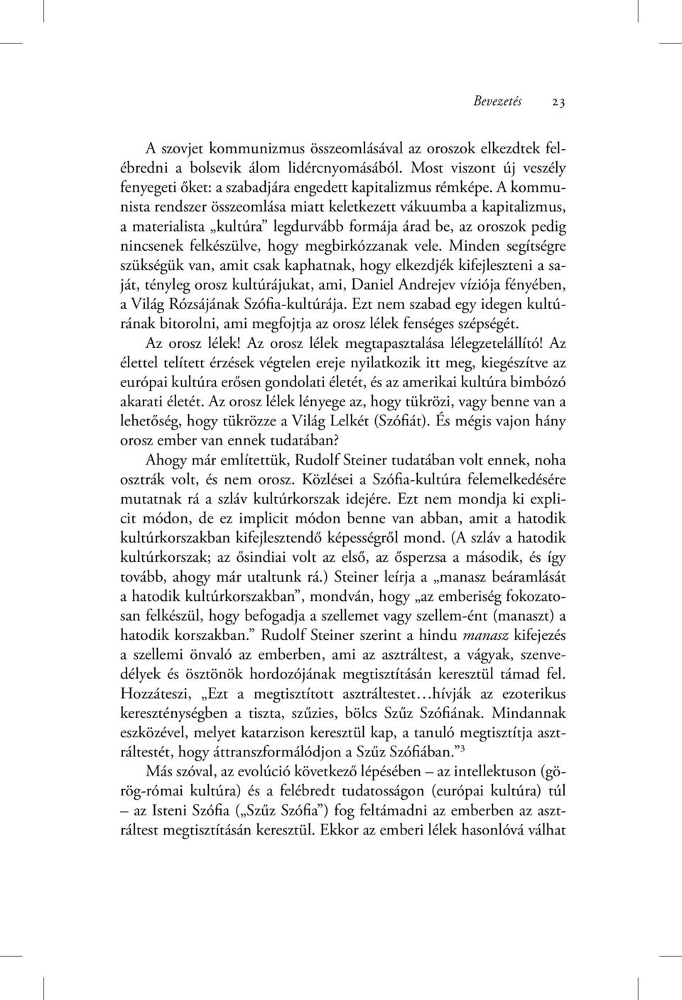 Minden segítségre szükségük van, amit csak kaphatnak, hogy elkezdjék kifejleszteni a saját, tényleg orosz kultúrájukat, ami, Daniel Andrejev víziója fényében, a Világ Rózsájának Szófia-kultúrája.