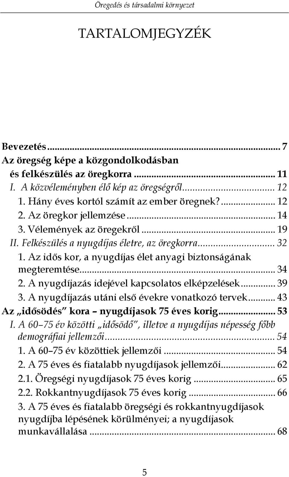 A nyugdíjazás idejével kapcsolatos elképzelések... 39 3. A nyugdíjazás utáni első évekre vonatkozó tervek... 43 Az idősödés kora nyugdíjasok 75 éves korig... 53 I.