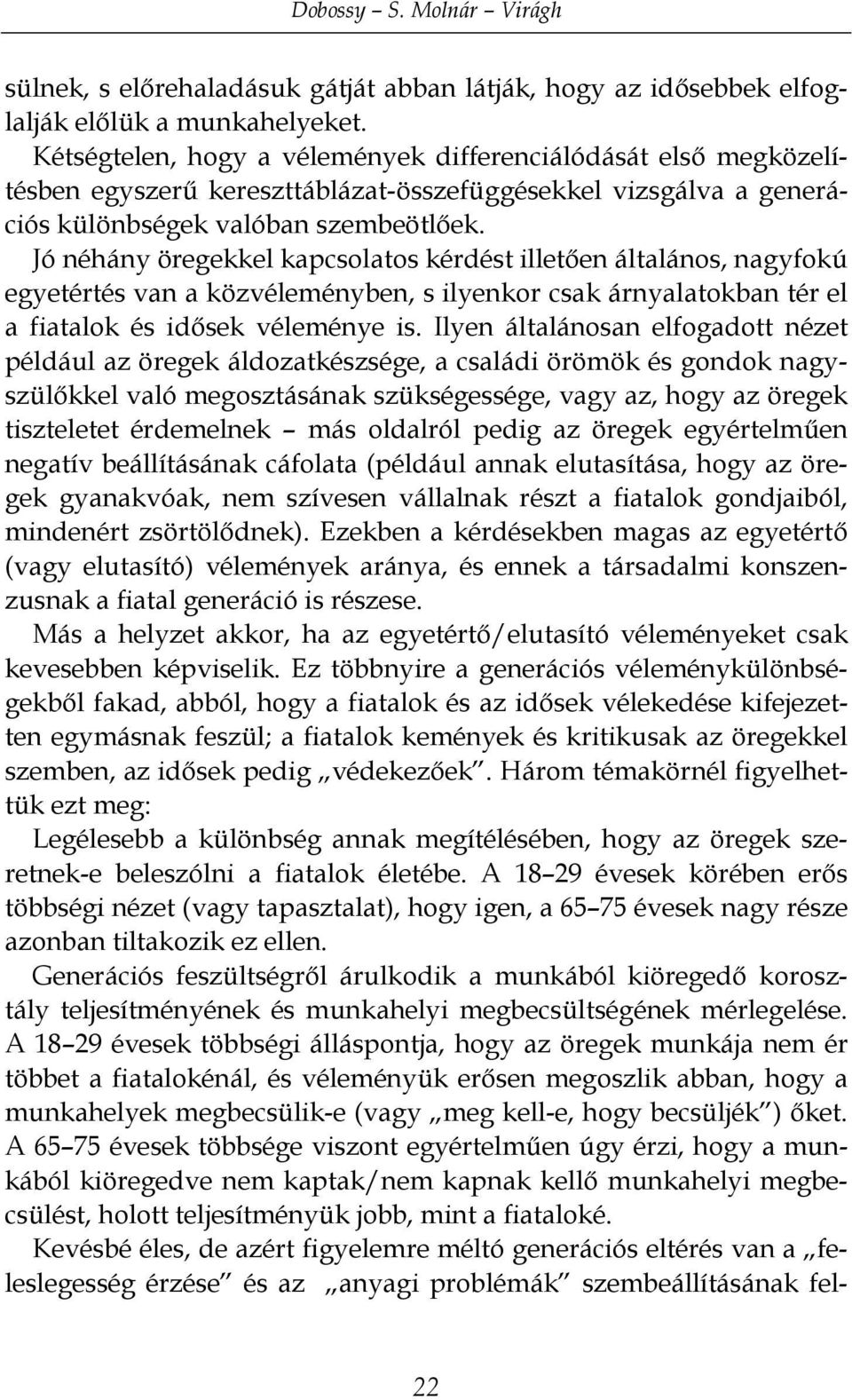 Jó néhány öregekkel kapcsolatos kérdést illetően általános, nagyfokú egyetértés van a közvéleményben, s ilyenkor csak árnyalatokban tér el a fiatalok és idősek véleménye is.