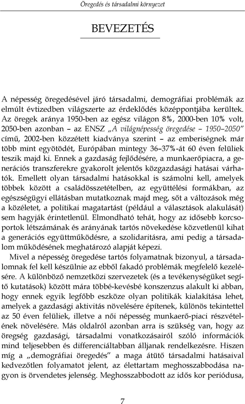 egyötödét, Európában mintegy 36 37%-át 60 éven felüliek teszik majd ki. Ennek a gazdaság fejlődésére, a munkaerőpiacra, a generációs transzferekre gyakorolt jelentős közgazdasági hatásai várhatók.